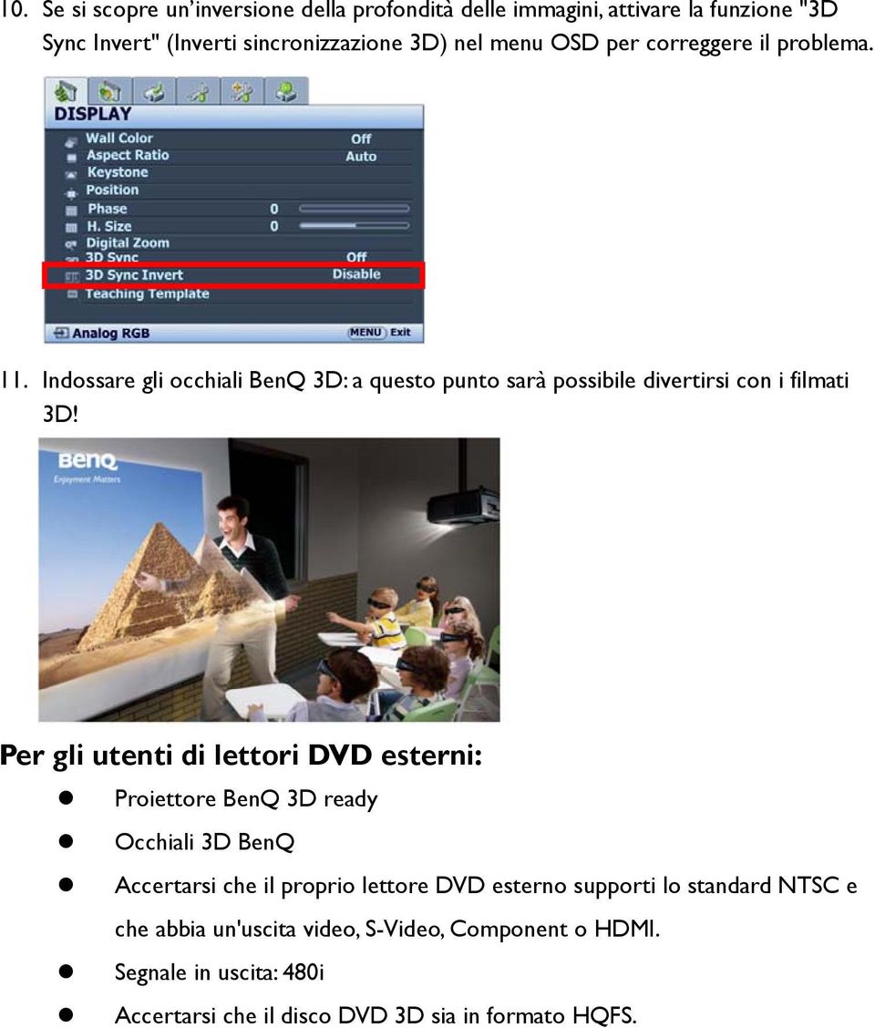 Per gli utenti di lettori DVD esterni: Proiettore BenQ 3D ready Occhiali 3D BenQ Accertarsi che il proprio lettore DVD esterno supporti