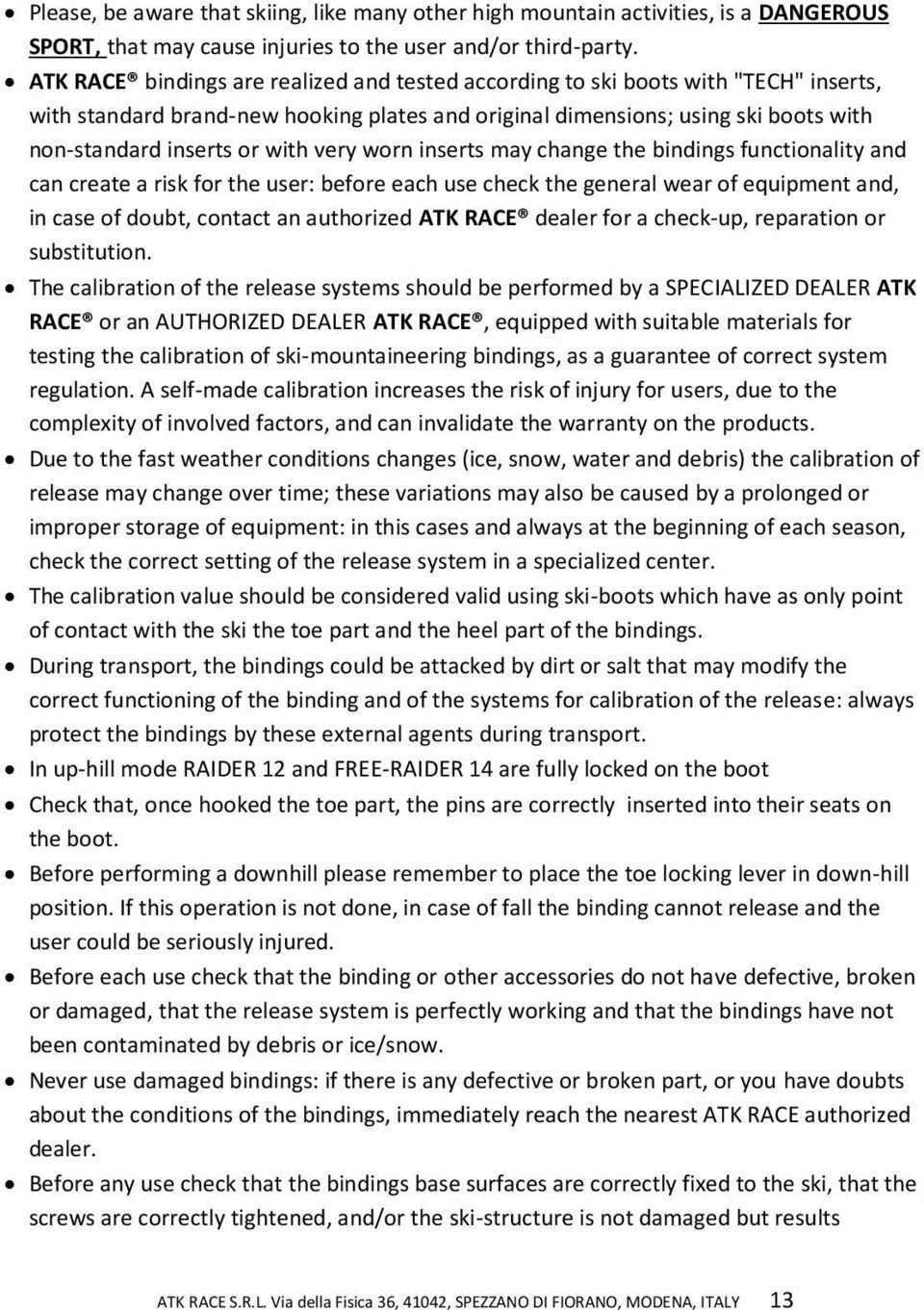 very worn inserts may change the bindings functionality and can create a risk for the user: before each use check the general wear of equipment and, in case of doubt, contact an authorized ATK RACE