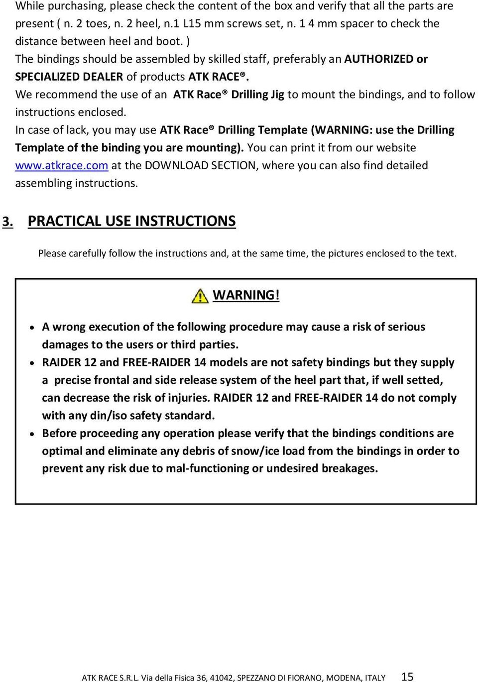 We recommend the use of an ATK Race Drilling Jig to mount the bindings, and to follow instructions enclosed.