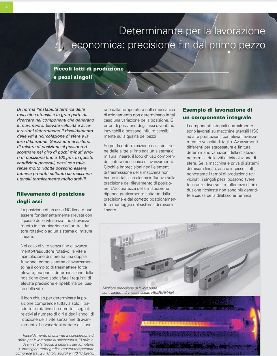 Senza idonei sistemi di misura di posizione si possono riscontrare nel giro di pochi minuti errori di posizione fino a 100 µm.