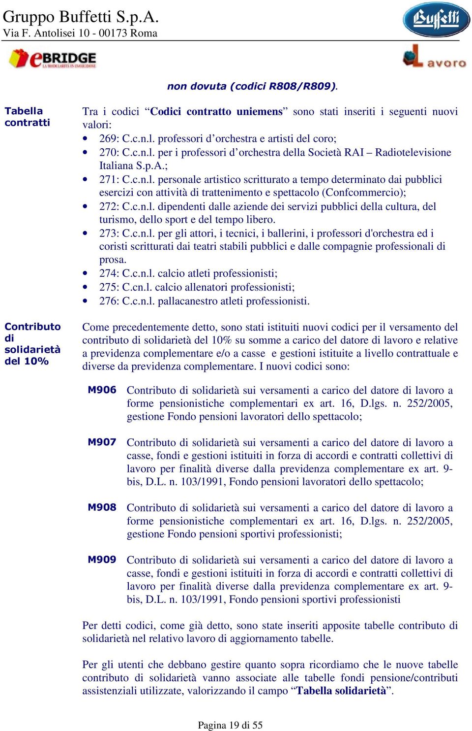 273: C.c.n.l. per gli attori, i tecnici, i ballerini, i professori d'orchestra ed i coristi scritturati dai teatri stabili pubblici e dalle compagnie professionali di prosa. 274: C.c.n.l. calcio atleti professionisti; 275: C.