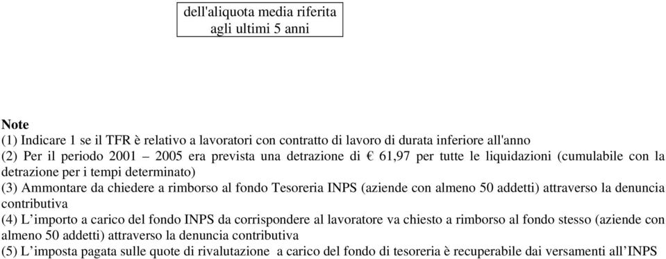 INPS (aziende con almeno 50 addetti) attraverso la denuncia contributiva (4) L importo a carico del fondo INPS da corrispondere al lavoratore va chiesto a rimborso al fondo stesso