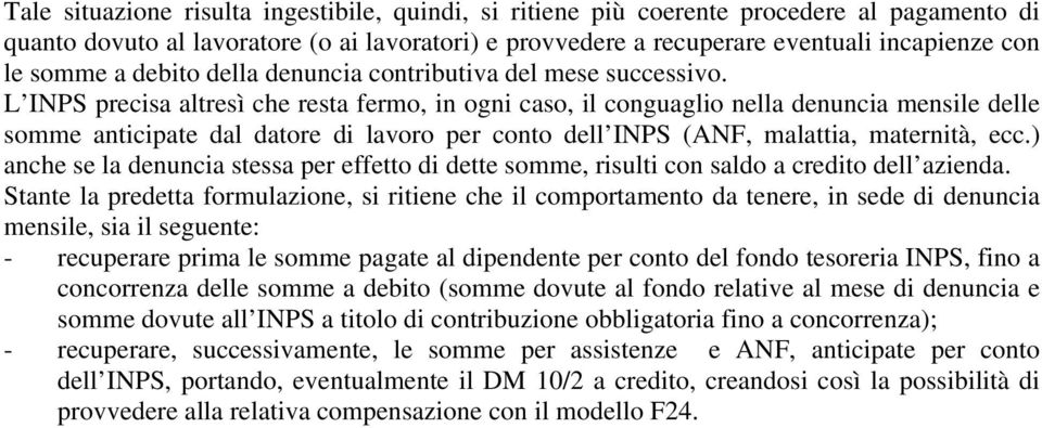 L INPS precisa altresì che resta fermo, in ogni caso, il conguaglio nella denuncia mensile delle somme anticipate dal datore di lavoro per conto dell INPS (ANF, malattia, maternità, ecc.