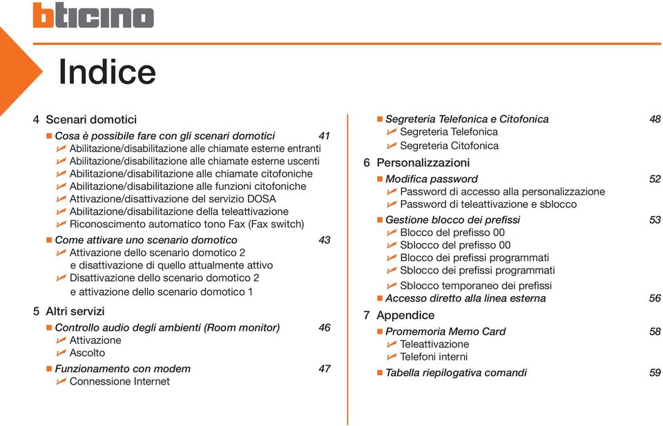 teleattivazione iconoscimento automatico tono Fax (Fax switch) Come attivare uno scenario domotico 43 Attivazione dello scenario domotico 2 e disattivazione di quello attualmente attivo