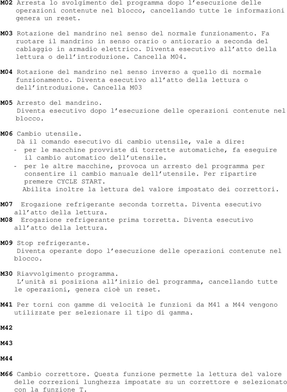 Diventa esecutivo all atto della lettura o dell introduzione. Cancella M04. M04 Rotazione del mandri nel senso inverso a quello di rmale funzionamento.