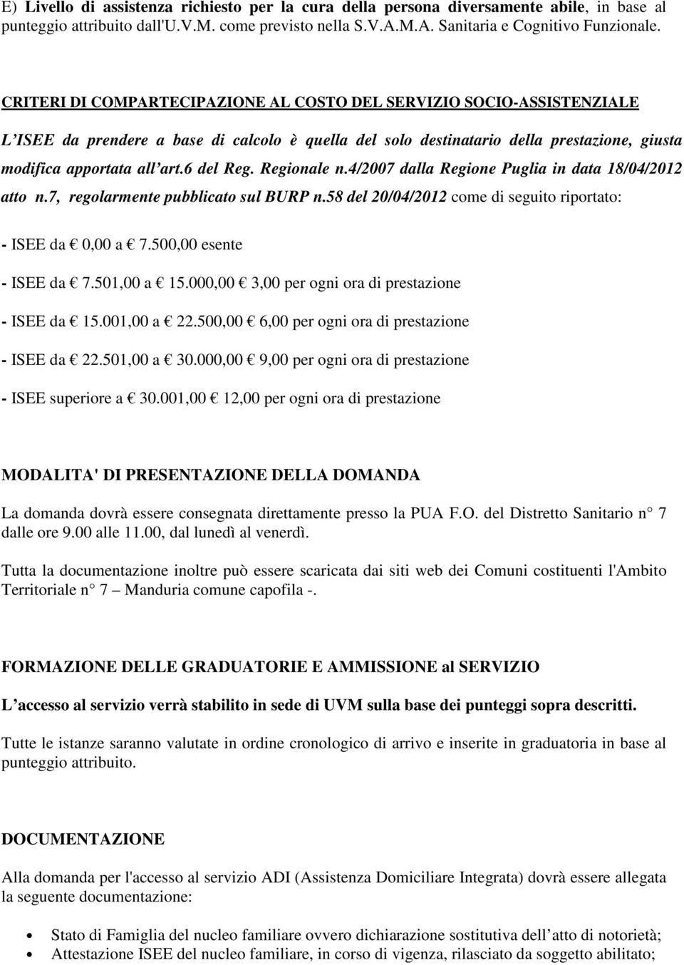 6 del Reg. Regionale n.4/2007 dalla Regione Puglia in data 18/04/2012 atto n.7, regolarmente pubblicato sul BURP n.58 del 20/04/2012 come di seguito riportato: - ISEE da 0,00 a 7.
