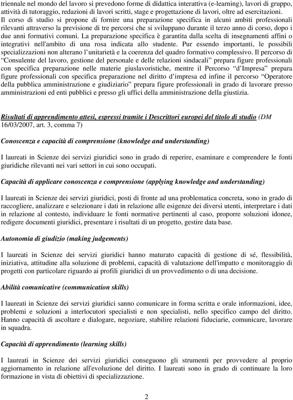 Il corso di studio si propone di fornire una preparazione specifica in alcuni ambiti professionali rilevanti attraverso la previsione di tre percorsi che si sviluppano durante il terzo anno di corso,