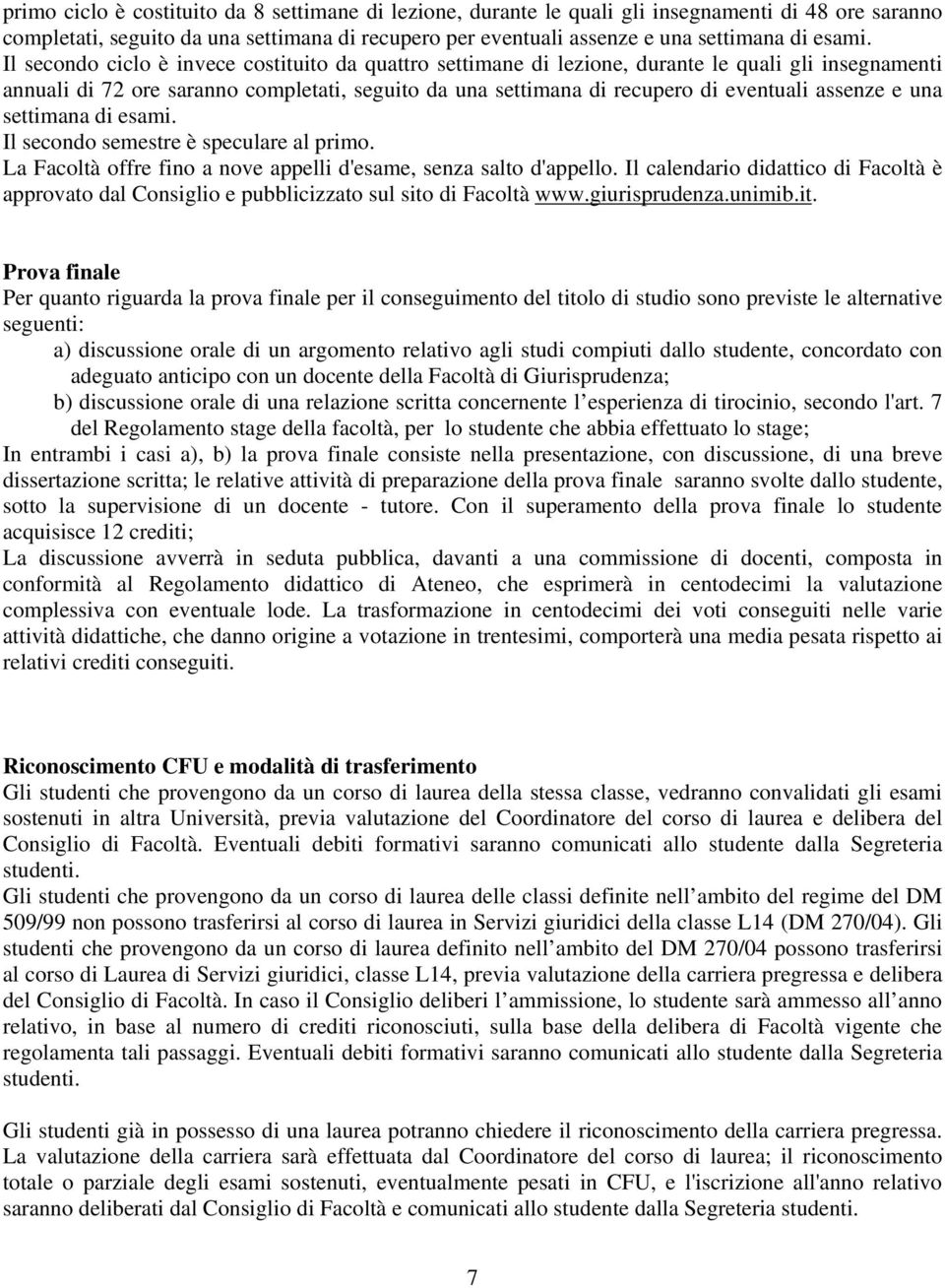 e una settimana di esami. Il secondo semestre è speculare al primo. La Facoltà offre fino a nove appelli d'esame, senza salto d'appello.