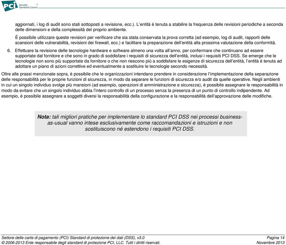 È possibile utilizzare queste revisioni per verificare che sia stata conservata la prova corretta (ad esempio, log di audit, rapporti delle scansioni delle vulnerabilità, revisioni dei firewall, ecc.