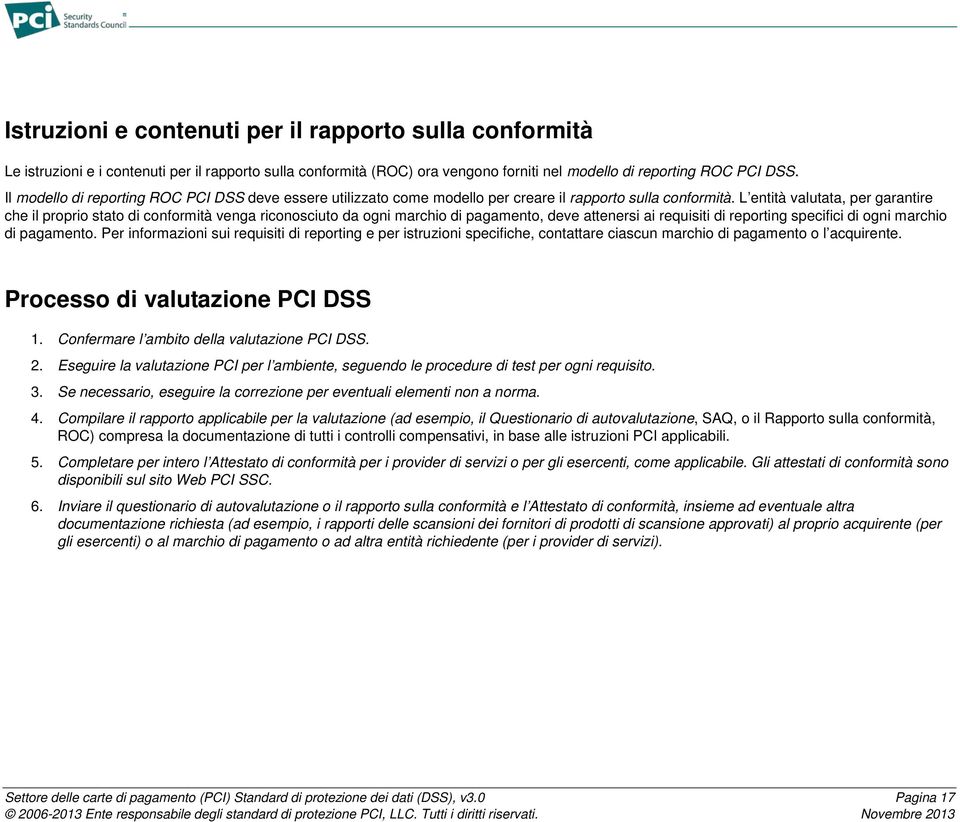 L entità valutata, per garantire che il proprio stato di conformità venga riconosciuto da ogni marchio di pagamento, deve attenersi ai requisiti di reporting specifici di ogni marchio di pagamento.