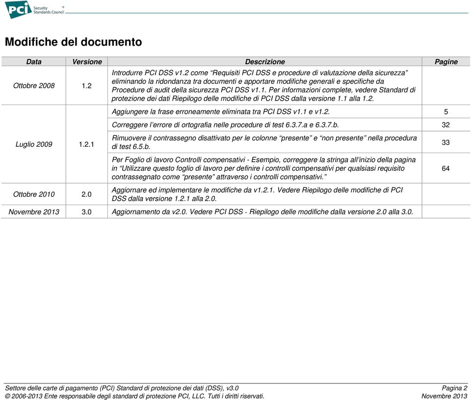 1. Per informazioni complete, vedere Standard di protezione dei dati Riepilogo delle modifiche di PCI DSS dalla versione 1.1 alla 1.2. Aggiungere la frase erroneamente eliminata tra PCI DSS v1.1 e v1.