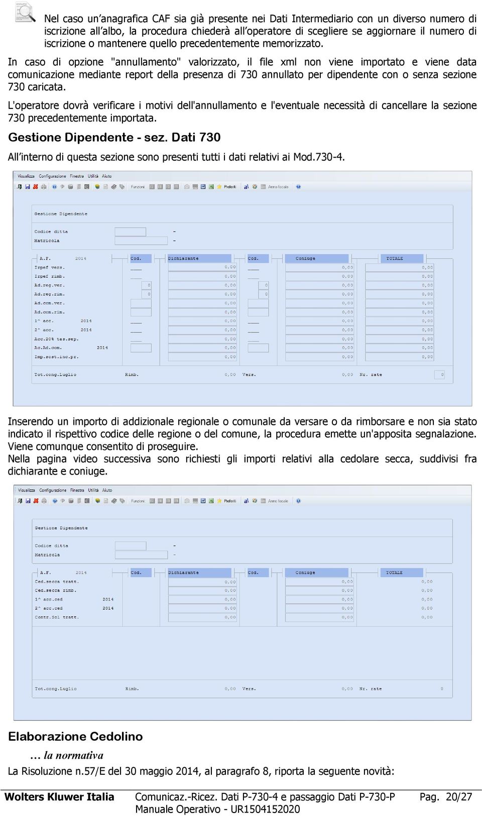 In caso di opzione "annullamento" valorizzato, il file xml non viene importato e viene data comunicazione mediante report della presenza di 730 annullato per dipendente con o senza sezione 730