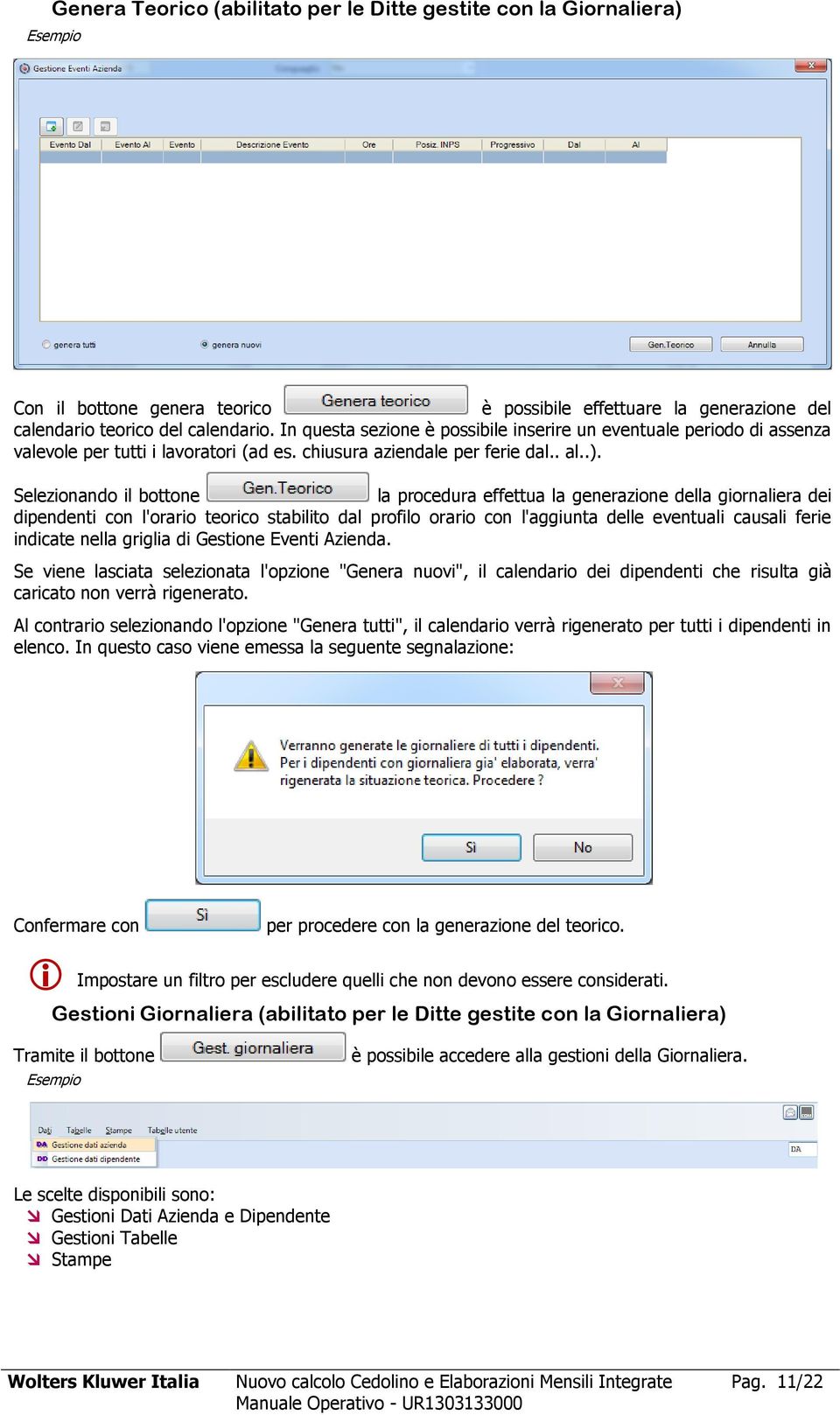 Selezionando il bottone la procedura effettua la generazione della giornaliera dei dipendenti con l'orario teorico stabilito dal profilo orario con l'aggiunta delle eventuali causali ferie indicate