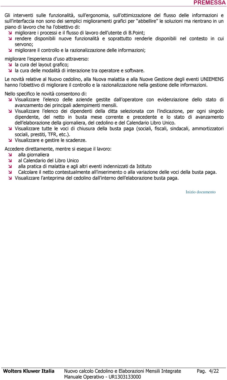 Point; rendere disponibili nuove funzionalità e soprattutto renderle disponibili nel contesto in cui servono; migliorare il controllo e la razionalizzazione delle informazioni; migliorare l