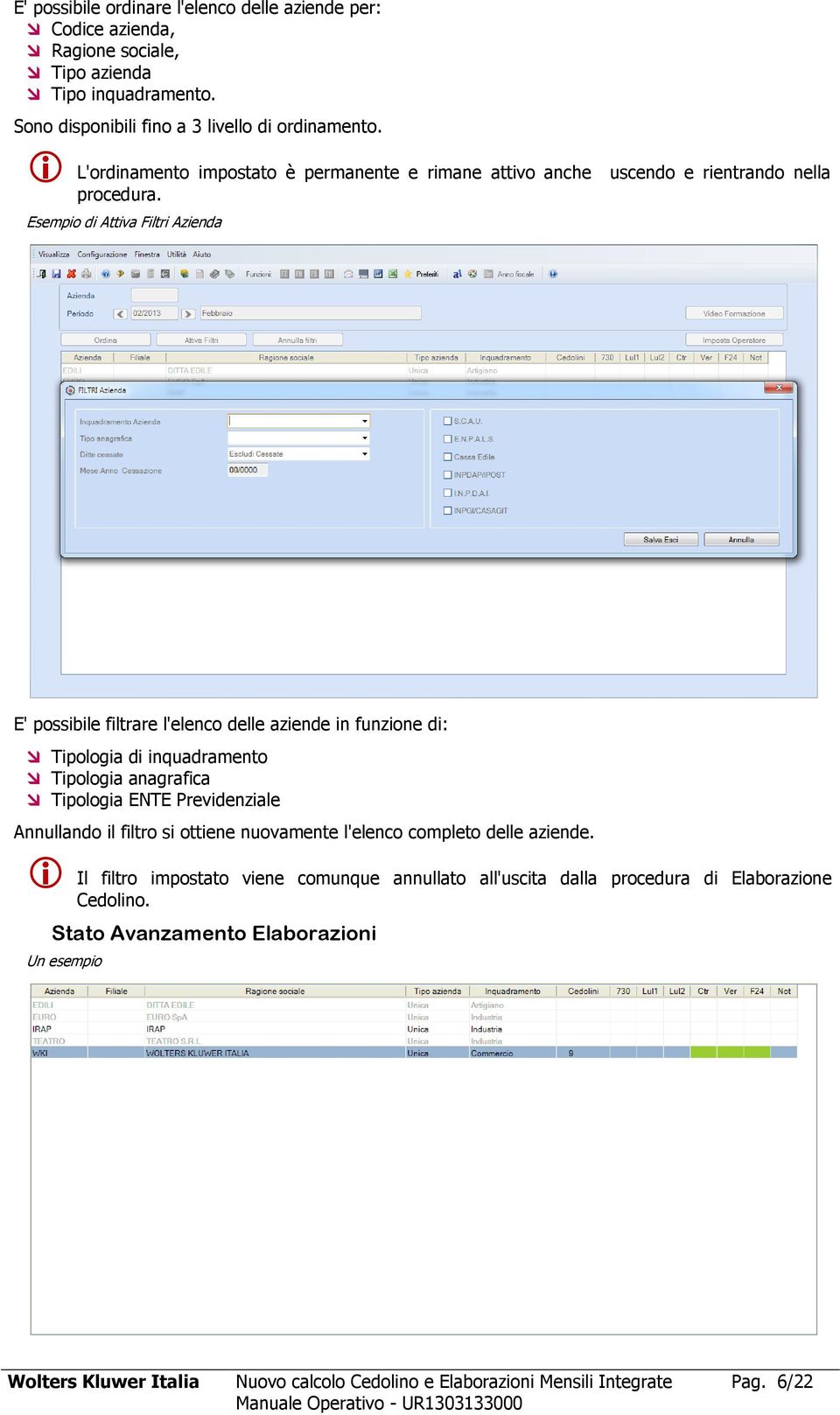 di Attiva Filtri Azienda E' possibile filtrare l'elenco delle aziende in funzione di: Tipologia di inquadramento Tipologia anagrafica Tipologia ENTE Previdenziale Annullando il