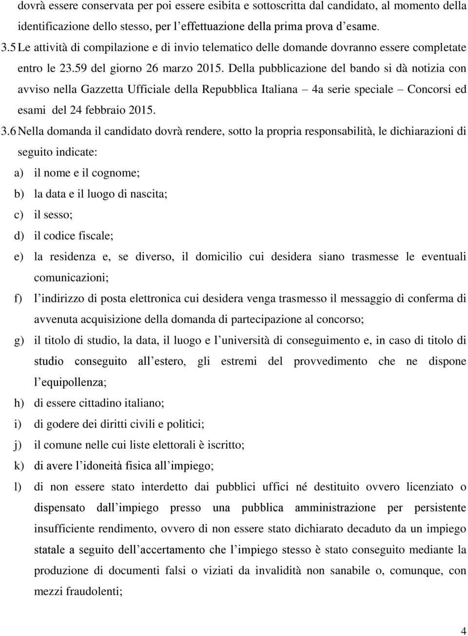 Della pubblicazione del bando si dà notizia con avviso nella Gazzetta Ufficiale della Repubblica Italiana 4a serie speciale Concorsi ed esami del 24 febbraio 2015. 3.