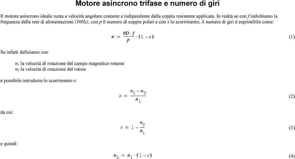 In realtà se con f indichiamo la frequenza della rete di alimentazione (50Hz), con p il numero di coppie polari e con s lo