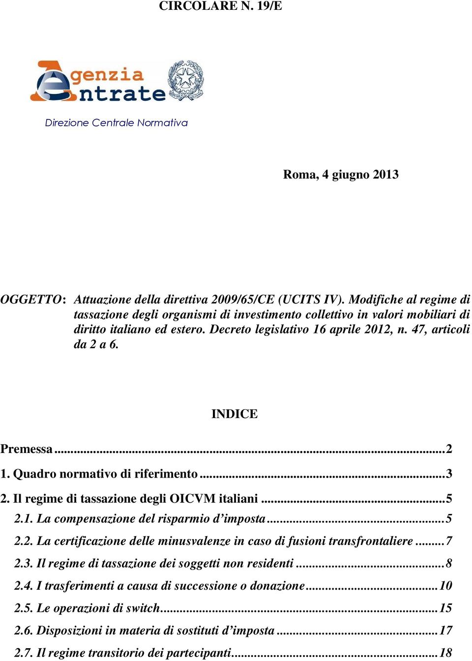 INDICE Premessa...2 1. Quadro normativo di riferimento...3 2. Il regime di tassazione degli OICVM italiani...5 2.1. La compensazione del risparmio d imposta...5 2.2. La certificazione delle minusvalenze in caso di fusioni transfrontaliere.