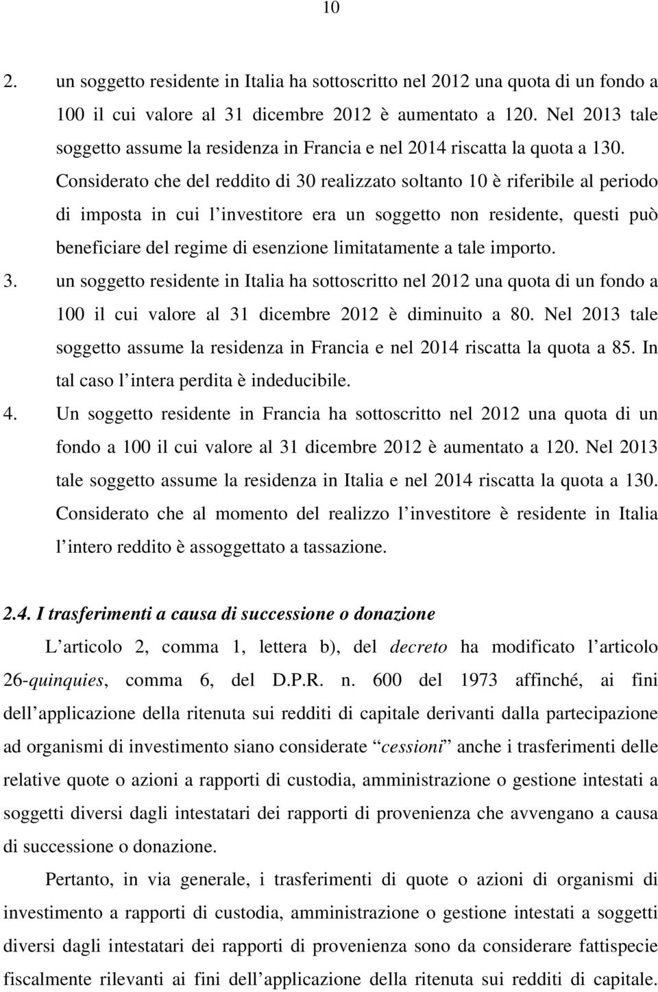 Considerato che del reddito di 30 realizzato soltanto 10 è riferibile al periodo di imposta in cui l investitore era un soggetto non residente, questi può beneficiare del regime di esenzione