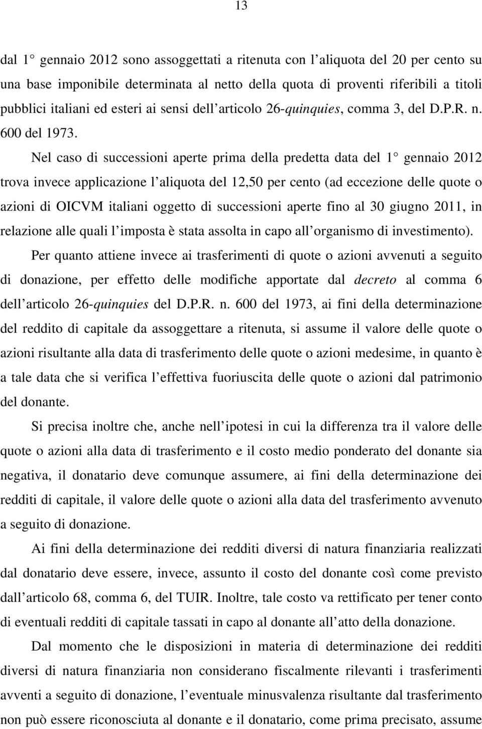 Nel caso di successioni aperte prima della predetta data del 1 gennaio 2012 trova invece applicazione l aliquota del 12,50 per cento (ad eccezione delle quote o azioni di OICVM italiani oggetto di