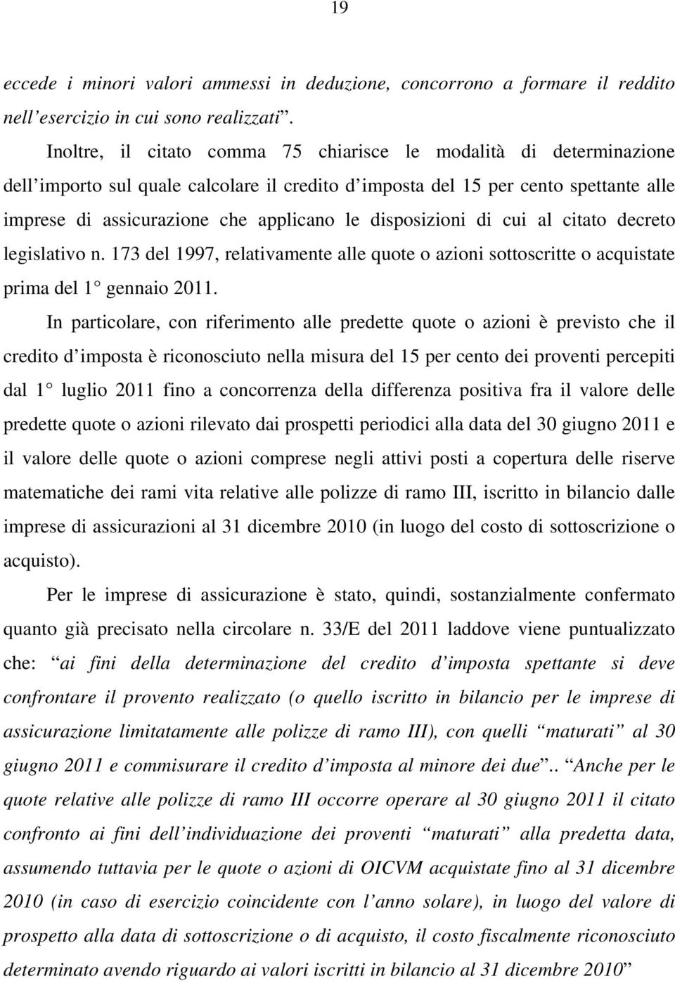 disposizioni di cui al citato decreto legislativo n. 173 del 1997, relativamente alle quote o azioni sottoscritte o acquistate prima del 1 gennaio 2011.