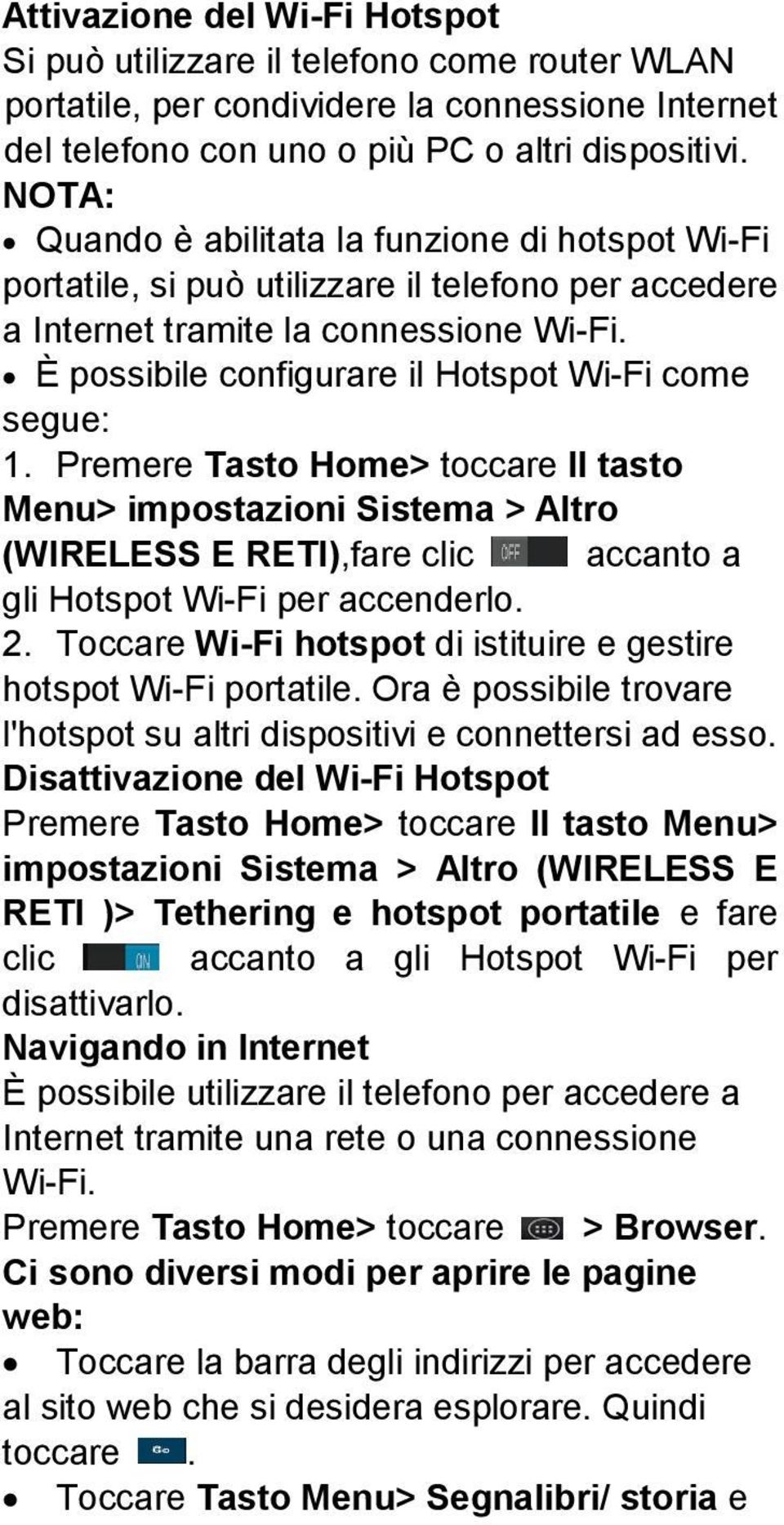 È possibile configurare il Hotspot Wi-Fi come segue: 1. Premere Tasto Home> toccare Il tasto Menu> impostazioni Sistema > Altro (WIRELESS E RETI),fare clic accanto a gli Hotspot Wi-Fi per accenderlo.