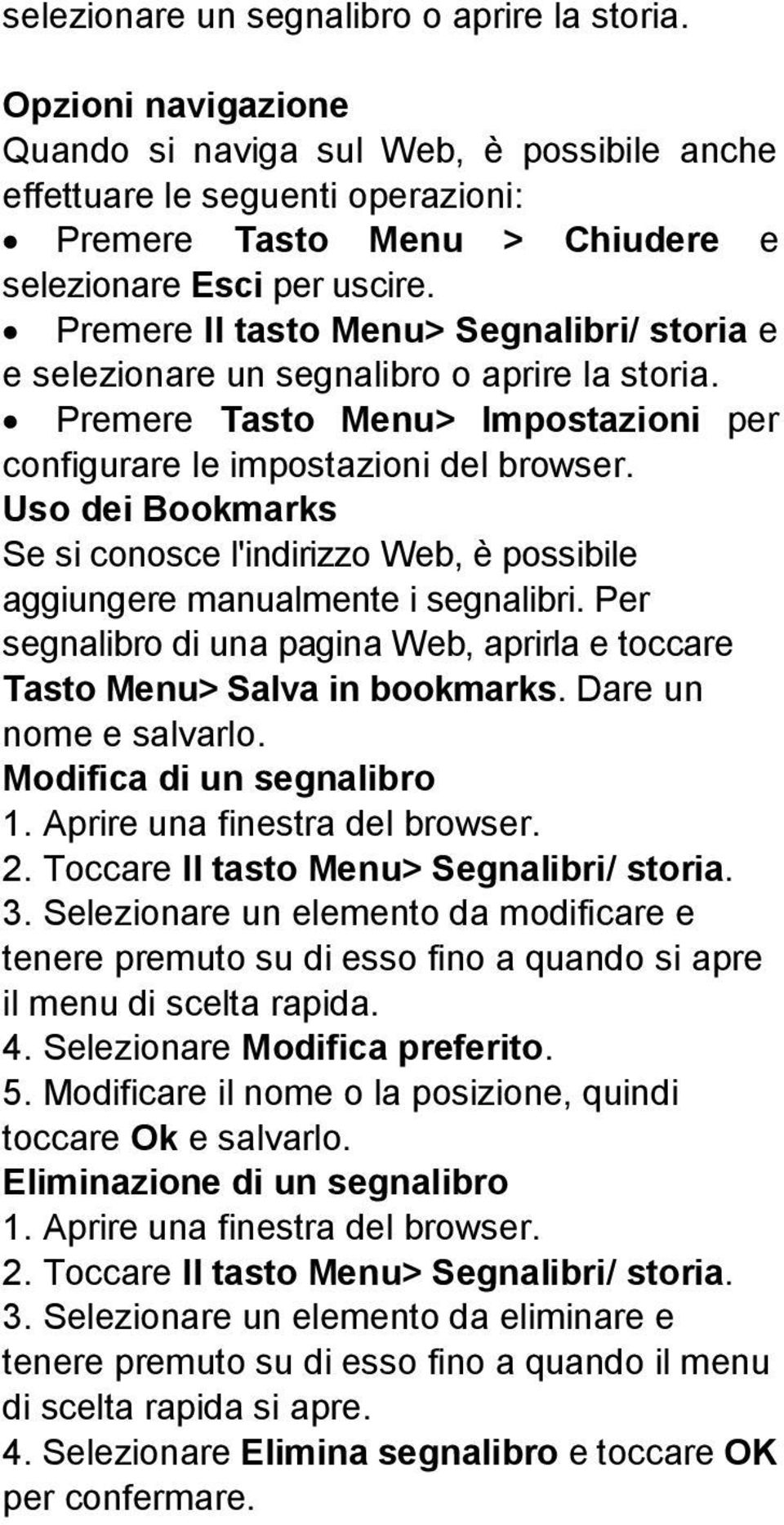 Premere Il tasto Menu> Segnalibri/ storia e e  Premere Tasto Menu> Impostazioni per configurare le impostazioni del browser.