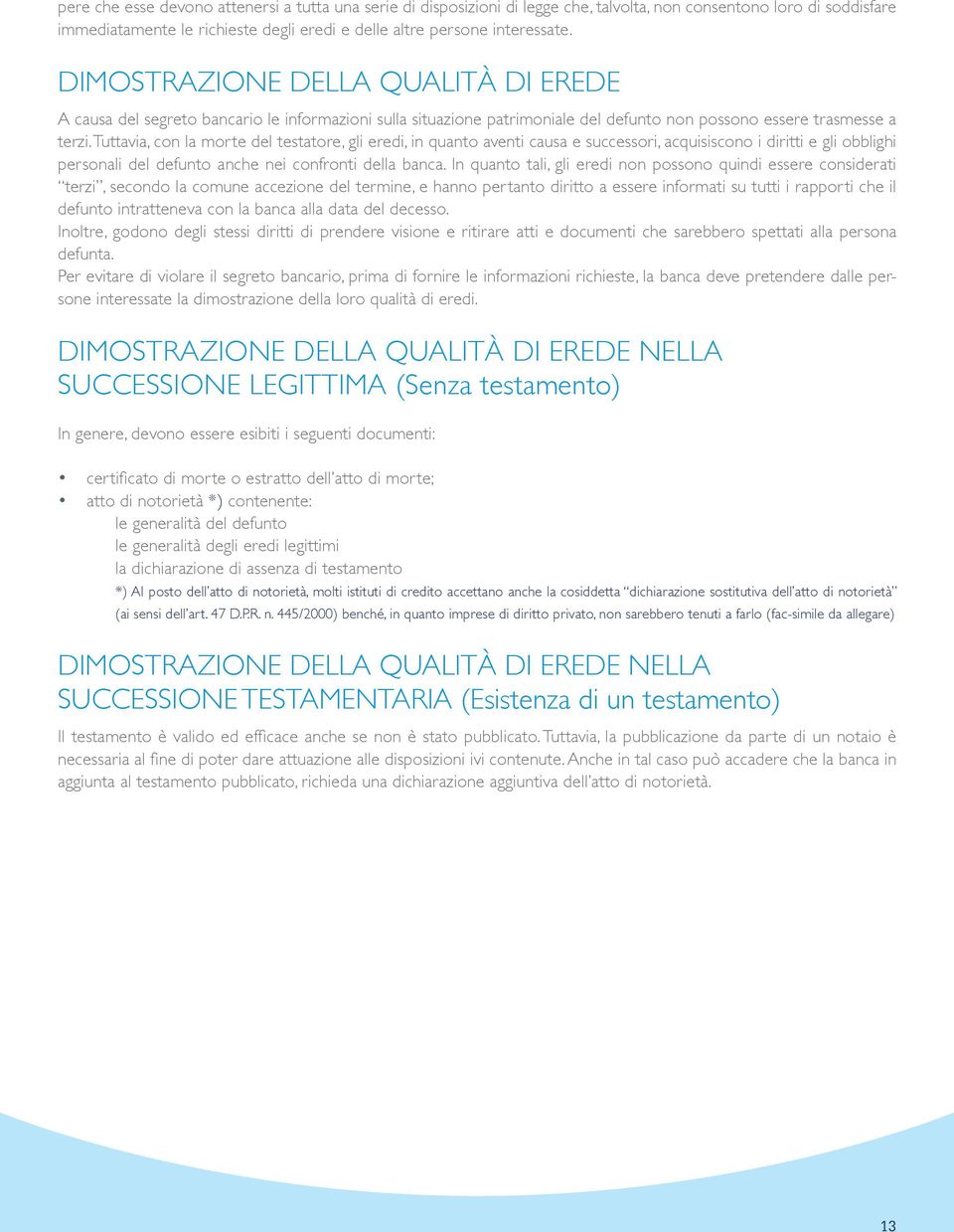 Tuttavia, con la morte del testatore, gli eredi, in quanto aventi causa e successori, acquisiscono i diritti e gli obblighi personali del defunto anche nei confronti della banca.