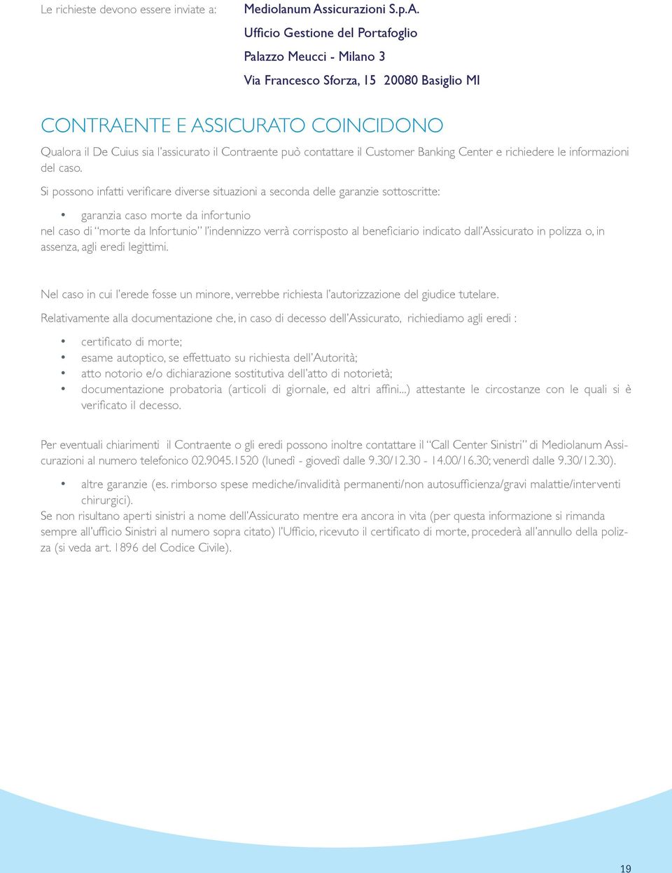 Ufficio Gestione del Portafoglio Palazzo Meucci - Milano 3 Via Francesco Sforza, 15 20080 Basiglio MI CONTRAENTE E ASSICURATO COINCIDONO Qualora il De Cuius sia l assicurato il Contraente può