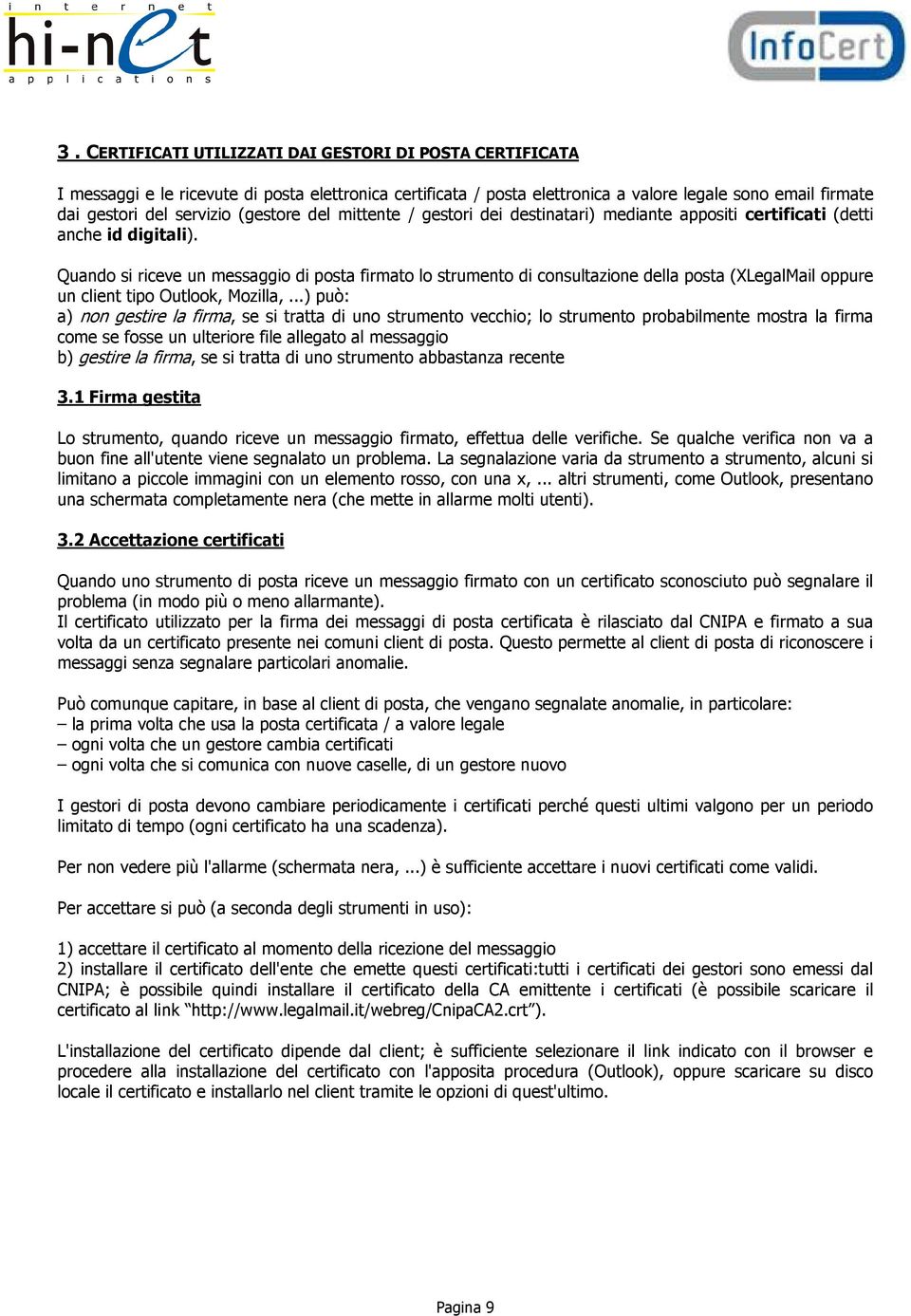 Quando si riceve un messaggio di posta firmato lo strumento di consultazione della posta (XLegalMail oppure un client tipo Outlook, Mozilla,.