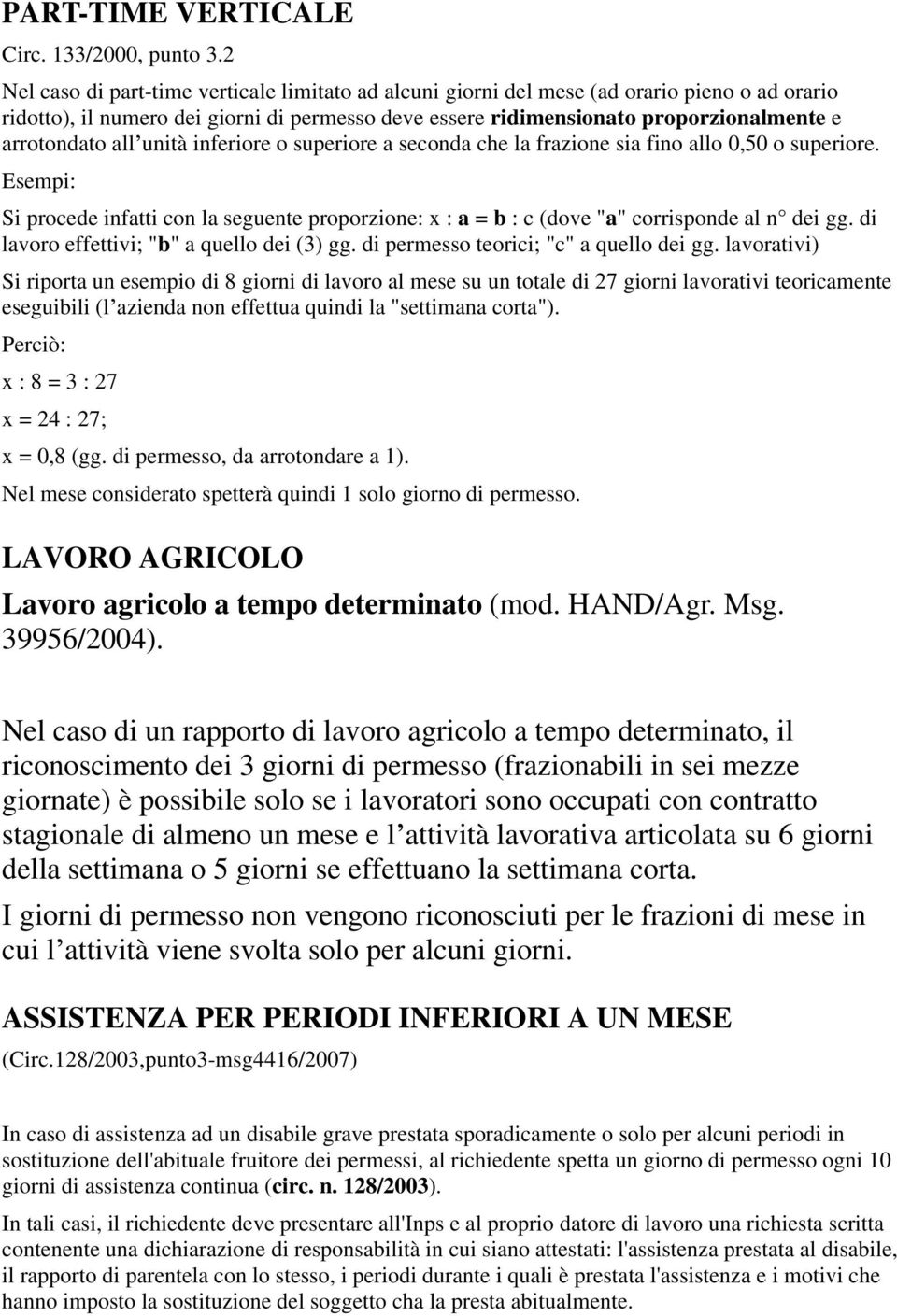 all unità inferiore o superiore a seconda che la frazione sia fino allo 0,50 o superiore. Esempi: Si procede infatti con la seguente proporzione: x : a = b : c (dove "a" corrisponde al n dei gg.