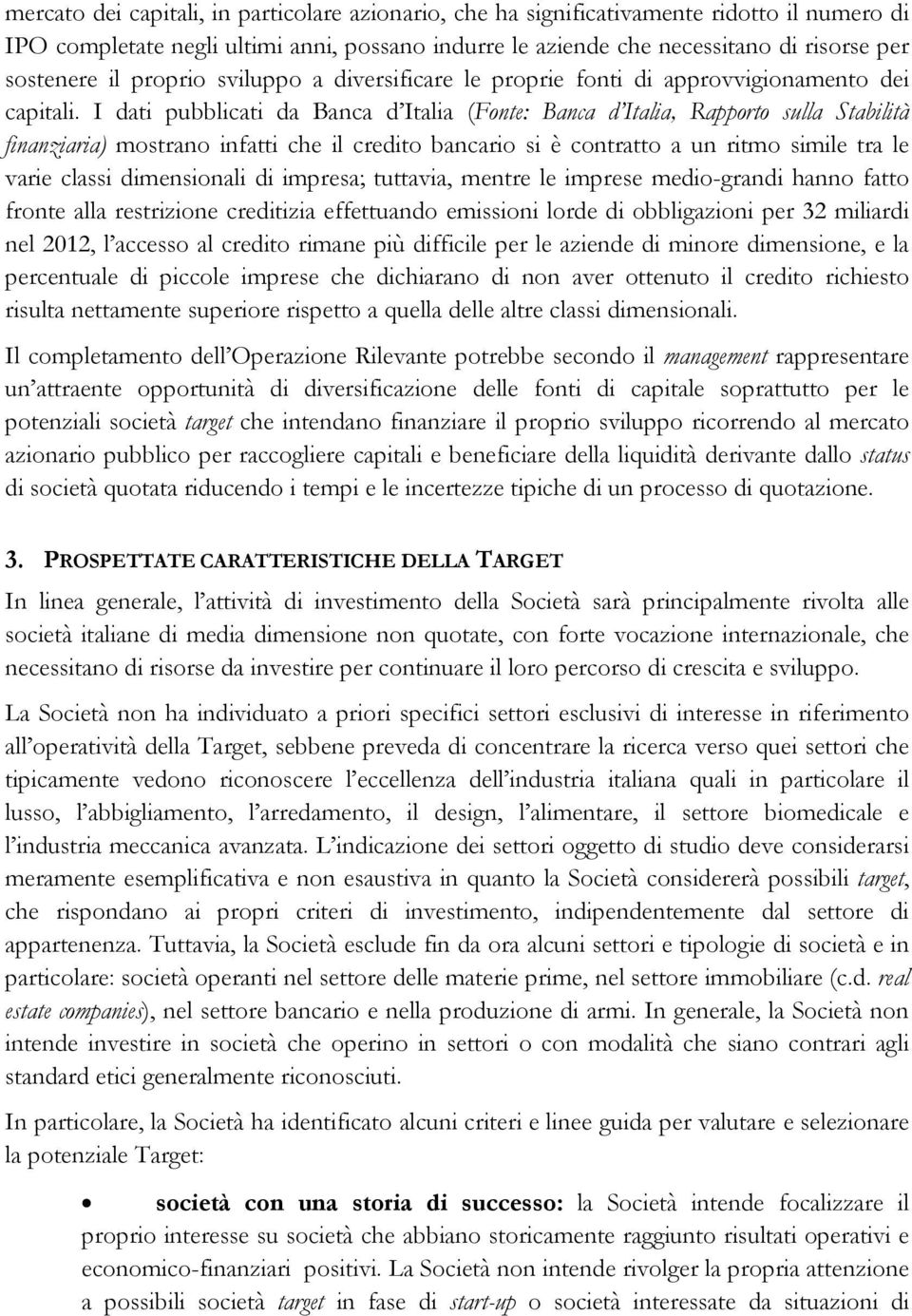 I dati pubblicati da Banca d Italia (Fonte: Banca d Italia, Rapporto sulla Stabilità finanziaria) mostrano infatti che il credito bancario si è contratto a un ritmo simile tra le varie classi