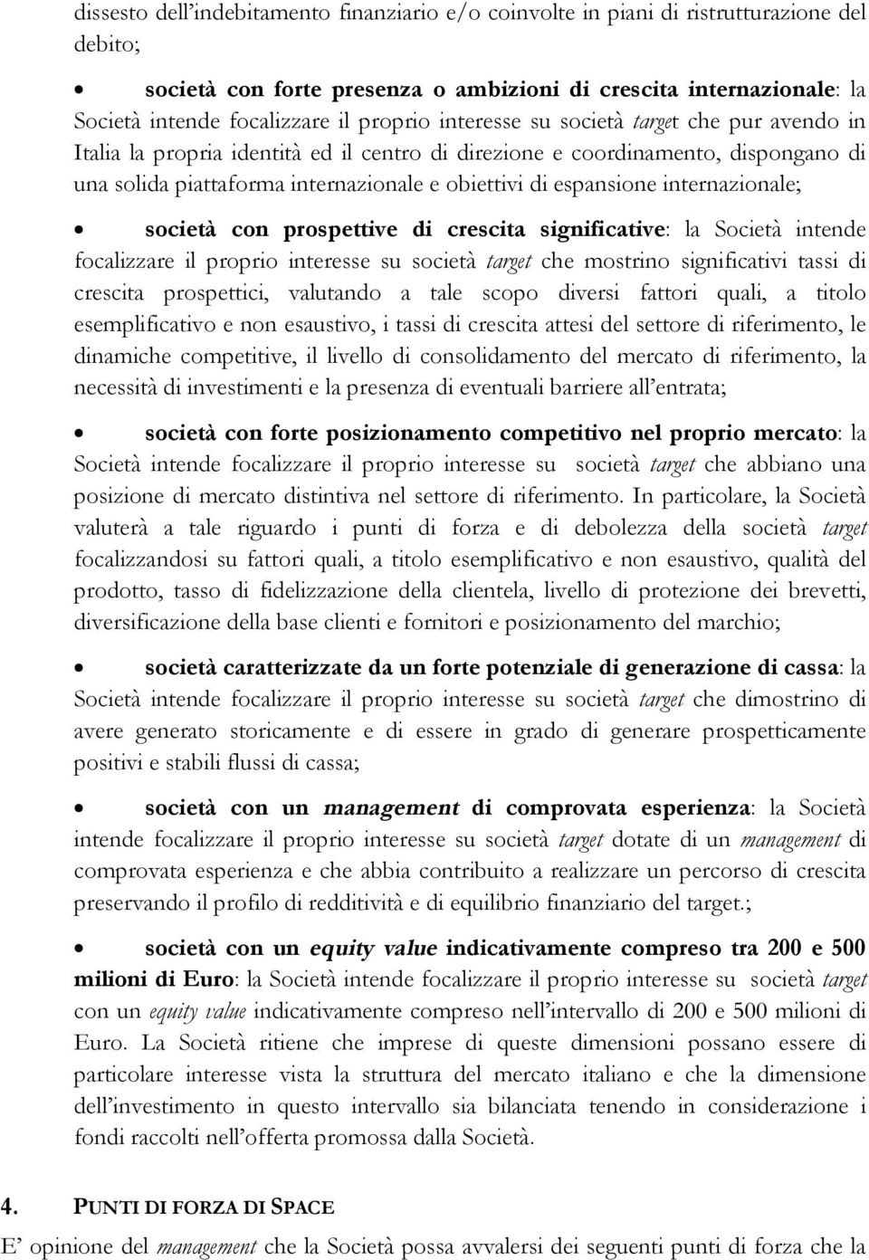 espansione internazionale; società con prospettive di crescita significative: la Società intende focalizzare il proprio interesse su società target che mostrino significativi tassi di crescita