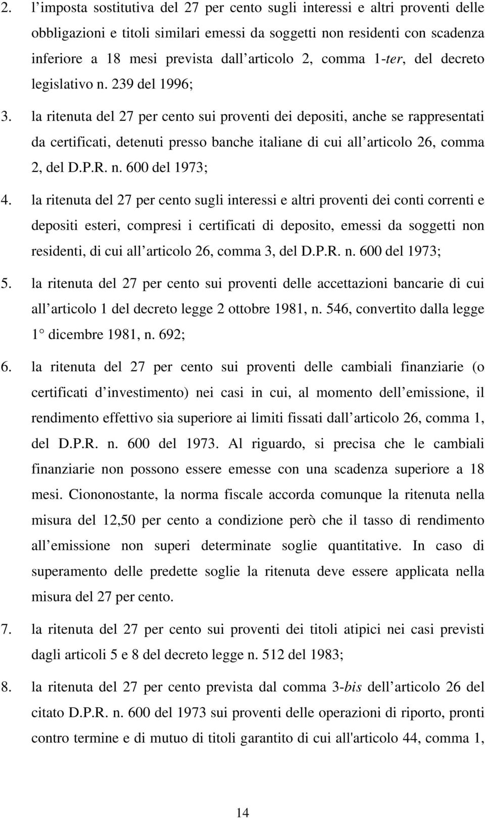 la ritenuta del 27 per cento sui proventi dei depositi, anche se rappresentati da certificati, detenuti presso banche italiane di cui all articolo 26, comma 2, del D.P.R. n. 600 del 1973; 4.
