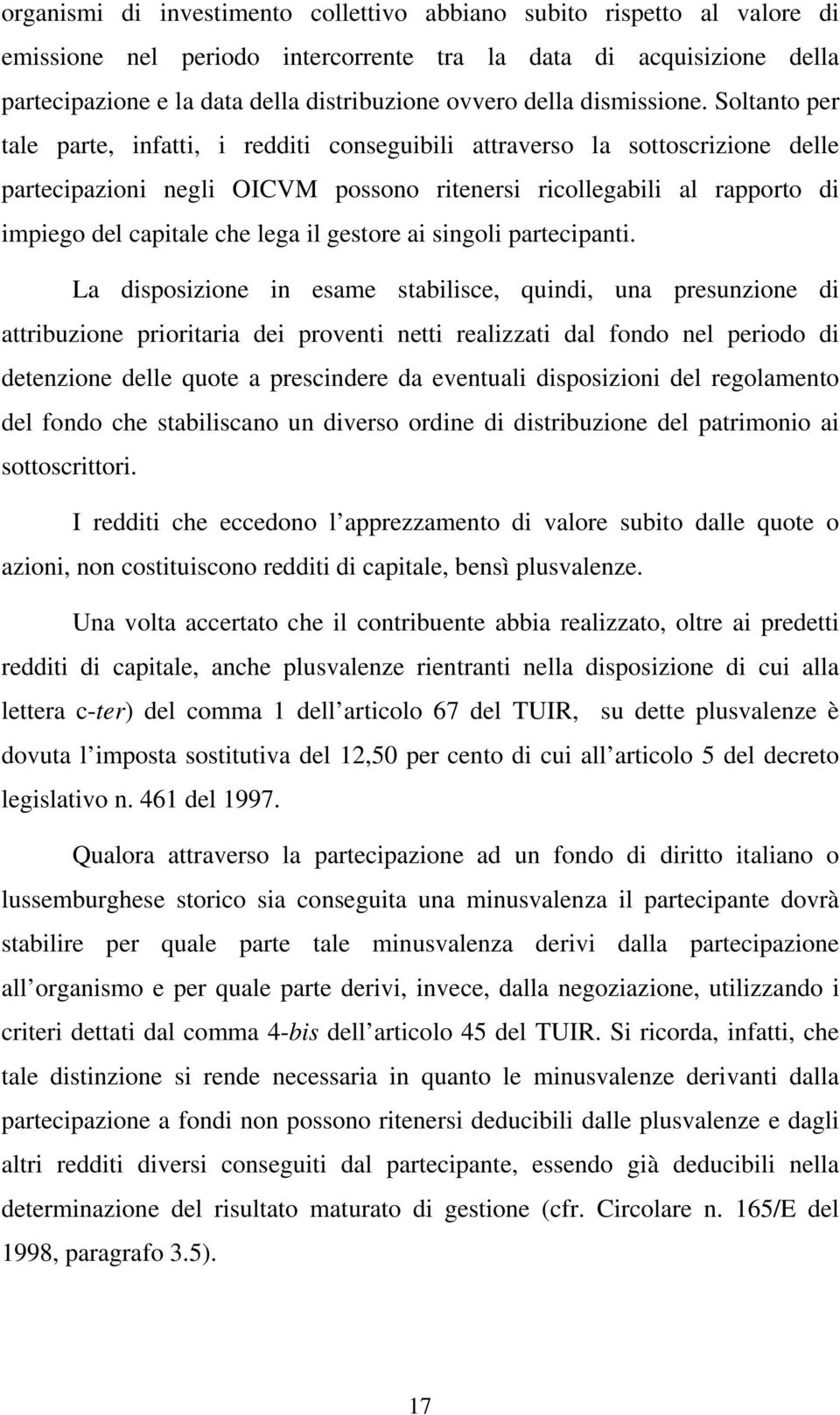 Soltanto per tale parte, infatti, i redditi conseguibili attraverso la sottoscrizione delle partecipazioni negli OICVM possono ritenersi ricollegabili al rapporto di impiego del capitale che lega il