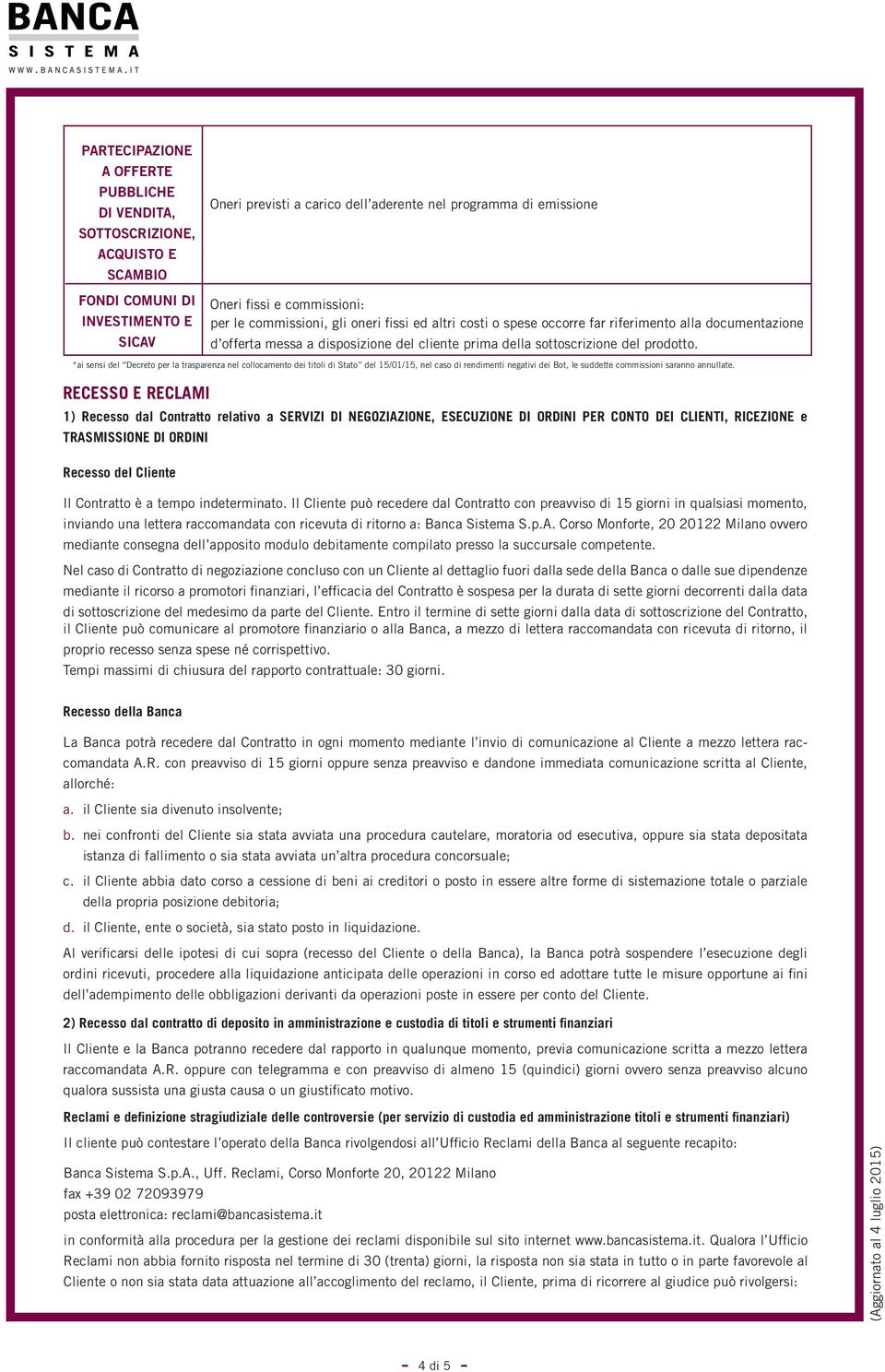 RECESSO E RECLAMI 1) Recesso dal Contratto relativo a SERVIZI DI NEGOZIAZIONE, ESECUZIONE DI ORDINI PER CONTO DEI CLIENTI, RICEZIONE e TRASMISSIONE DI ORDINI Recesso del Cliente Il Contratto è a