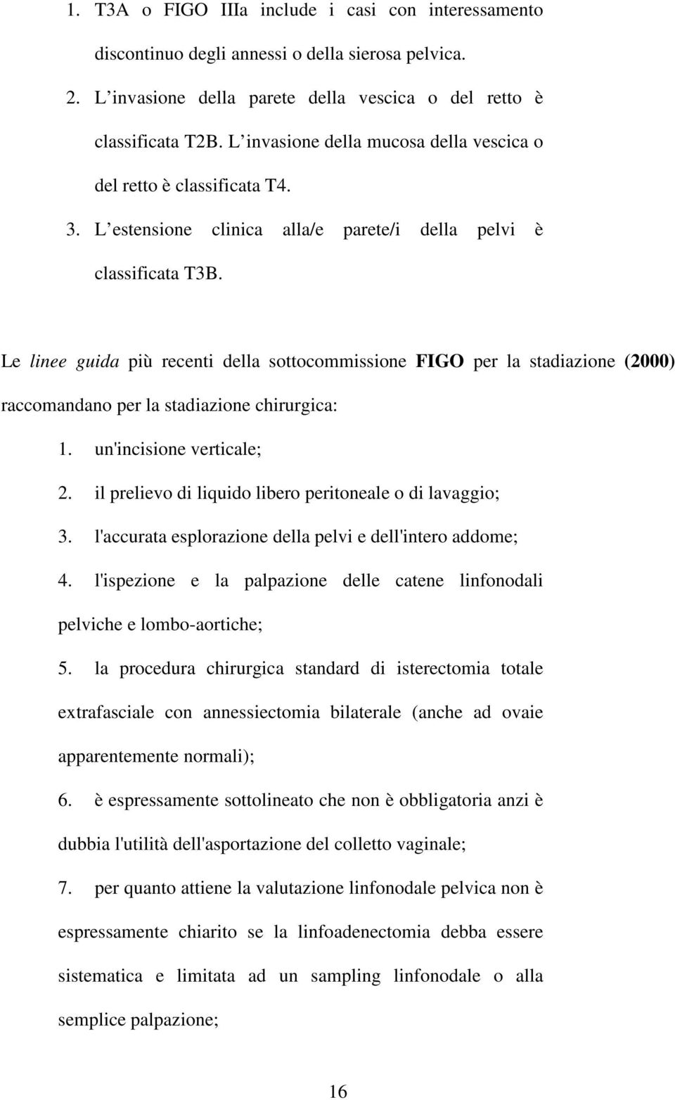 Le linee guida più recenti della sottocommissione FIGO per la stadiazione (2000) raccomandano per la stadiazione chirurgica: 1. un'incisione verticale; 2.