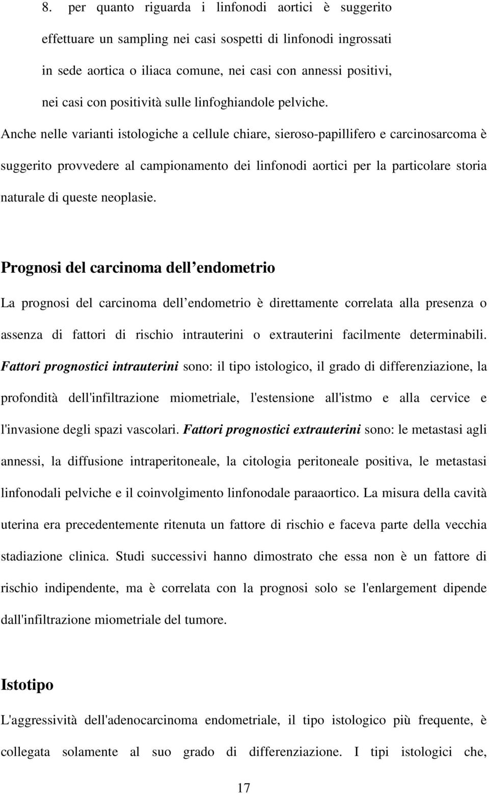 Anche nelle varianti istologiche a cellule chiare, sieroso-papillifero e carcinosarcoma è suggerito provvedere al campionamento dei linfonodi aortici per la particolare storia naturale di queste