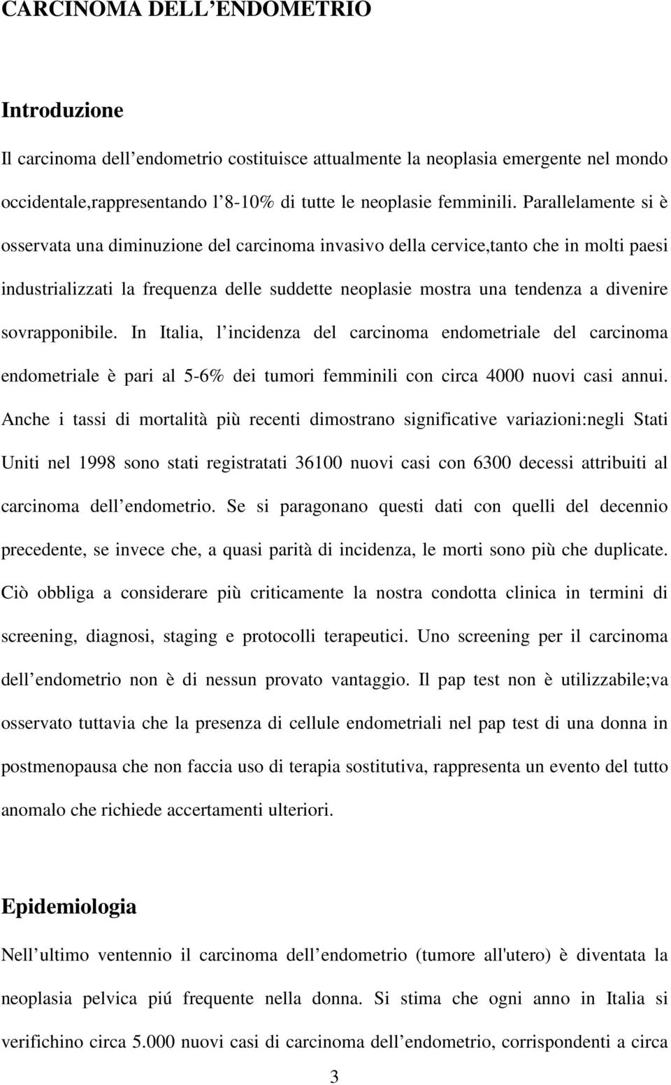 sovrapponibile. In Italia, l incidenza del carcinoma endometriale del carcinoma endometriale è pari al 5-6% dei tumori femminili con circa 4000 nuovi casi annui.