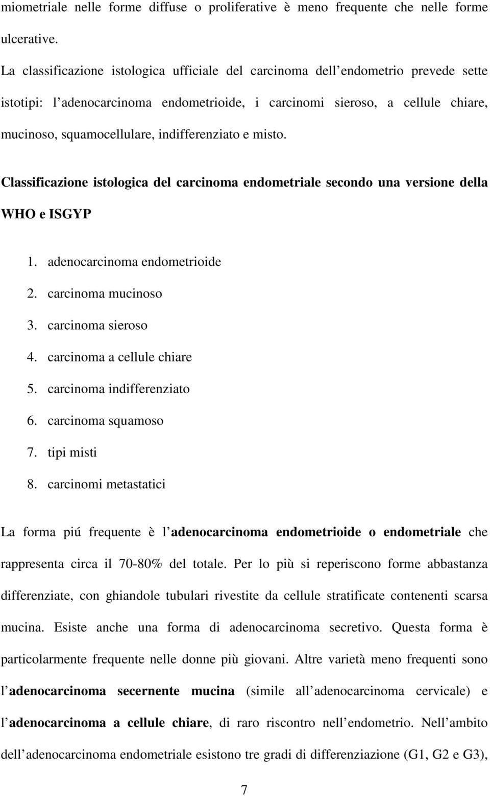 indifferenziato e misto. Classificazione istologica del carcinoma endometriale secondo una versione della WHO e ISGYP 1. adenocarcinoma endometrioide 2. carcinoma mucinoso 3. carcinoma sieroso 4.