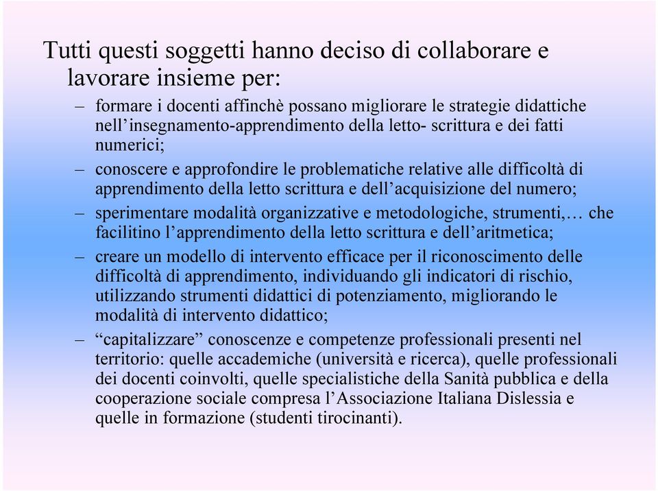 metodologiche, strumenti, che facilitino l apprendimento della letto scrittura e dell aritmetica; creare un modello di intervento efficace per il riconoscimento delle difficoltà di apprendimento,