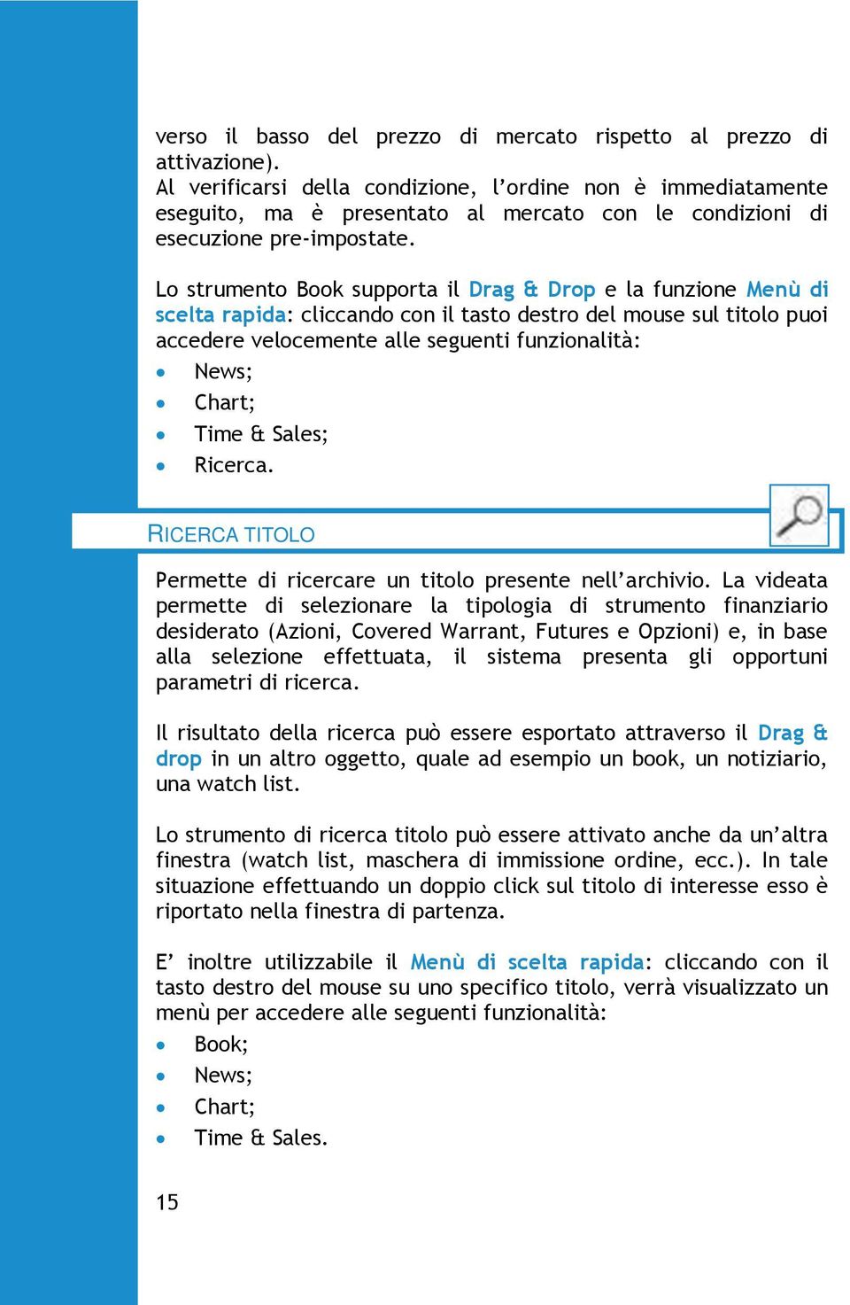 Lo strumento Book supporta il Drag & Drop e la funzione Menù di scelta rapida: cliccando con il tasto destro del mouse sul titolo puoi accedere velocemente alle seguenti funzionalità: News; Chart;