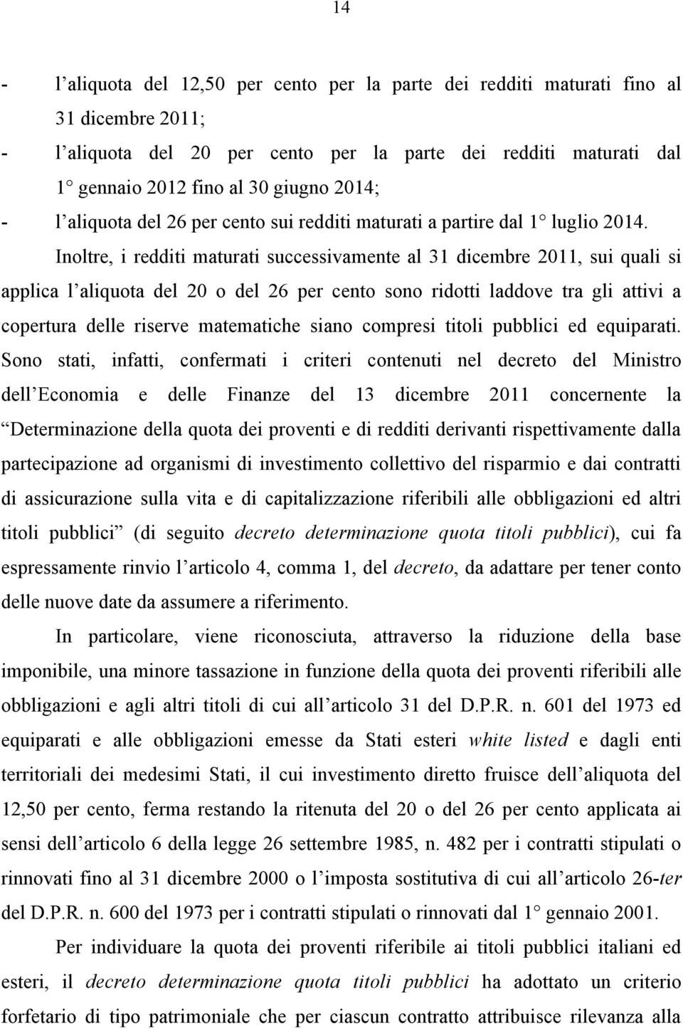 Inoltre, i redditi maturati successivamente al 31 dicembre 2011, sui quali si applica l aliquota del 20 o del 26 per cento sono ridotti laddove tra gli attivi a copertura delle riserve matematiche