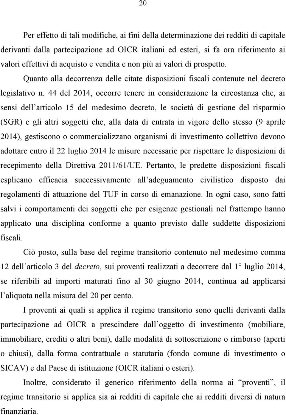 44 del 2014, occorre tenere in considerazione la circostanza che, ai sensi dell articolo 15 del medesimo decreto, le società di gestione del risparmio (SGR) e gli altri soggetti che, alla data di