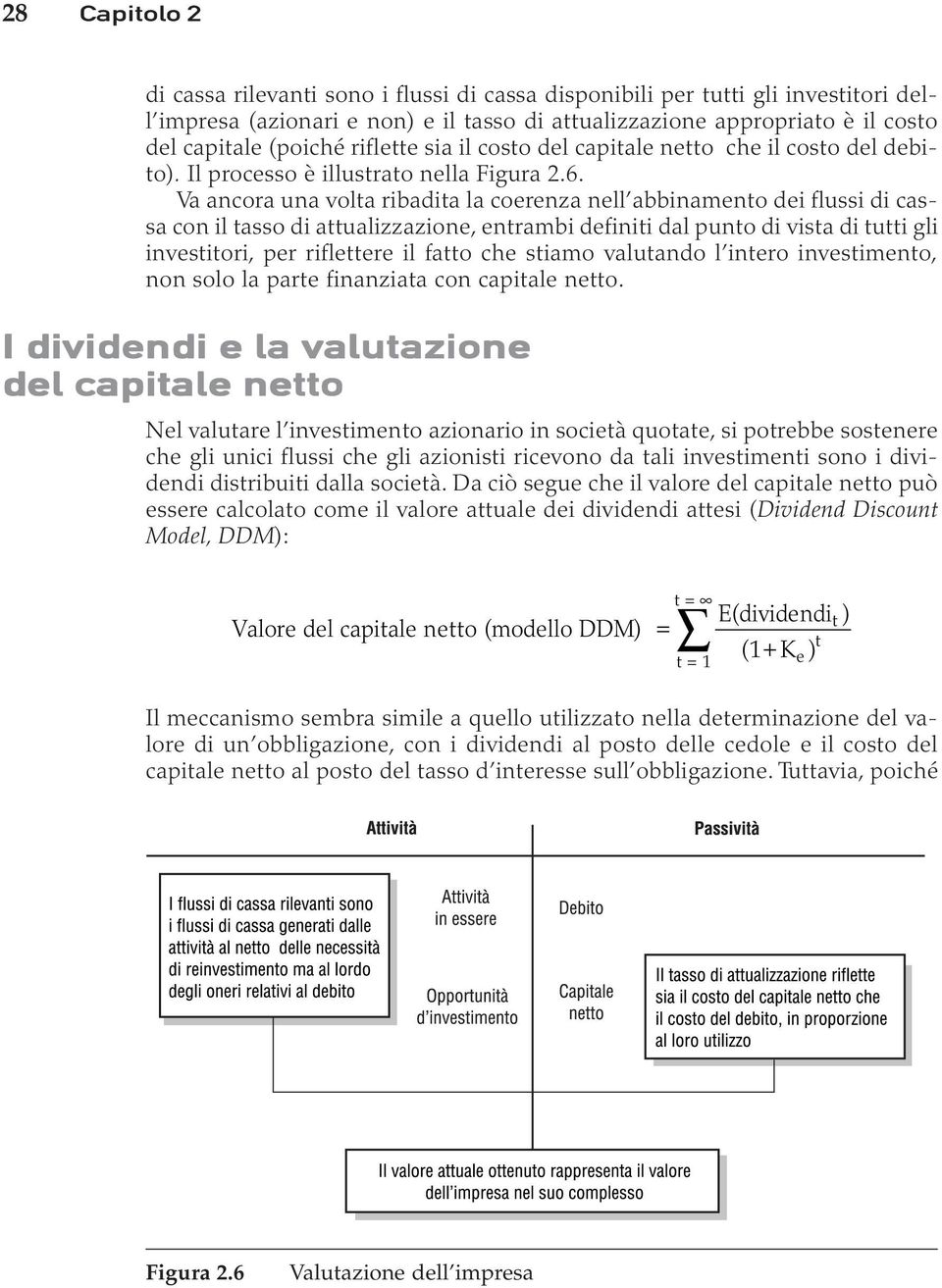 Va ancora una volta ribadita la coerenza nell abbinamento dei flussi di cassa con il tasso di attualizzazione, entrambi definiti dal punto di vista di tutti gli investitori, per riflettere il fatto