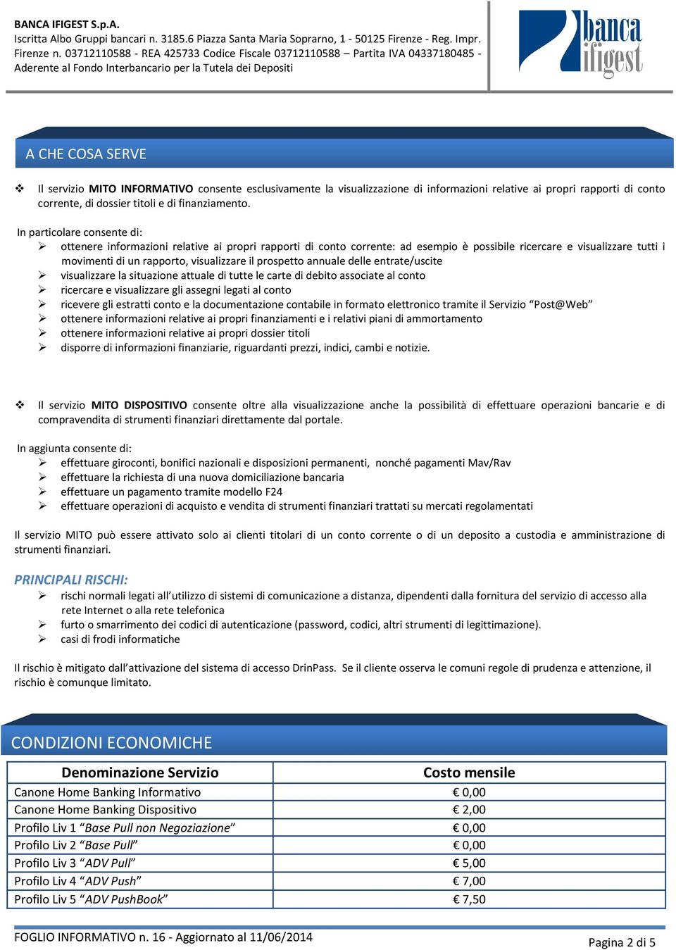 prospetto annuale delle entrate/uscite visualizzare la situazione attuale di tutte le carte di debito associate al conto ricercare e visualizzare gli assegni legati al conto ricevere gli estratti