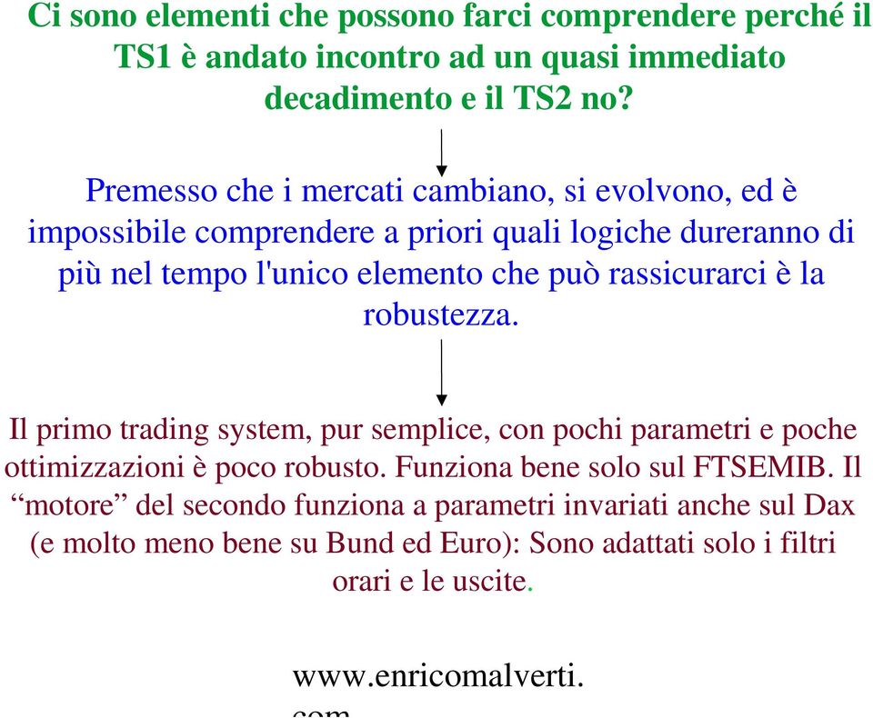 rassicurarci è la robustezza. Il primo trading system, pur semplice, con pochi parametri e poche ottimizzazioni è poco robusto.