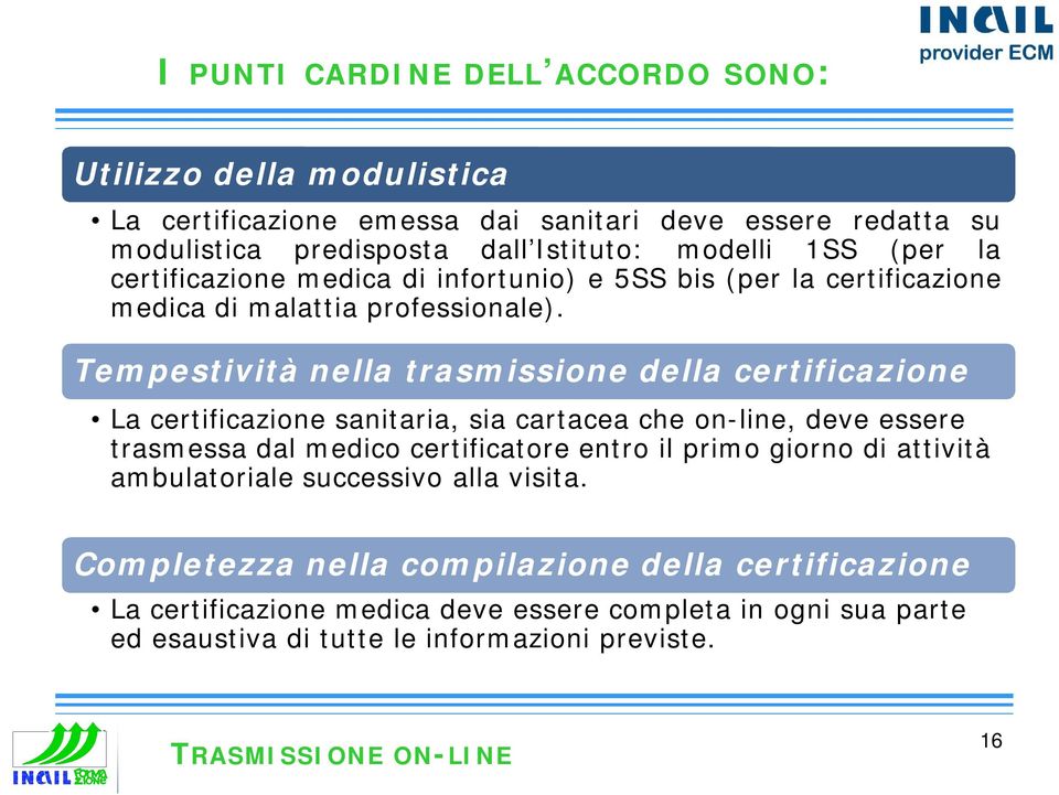 Tempestività nella trasmissione della certificazione La certificazione sanitaria, sia cartacea che on-line, deve essere trasmessa dal medico certificatore entro il primo