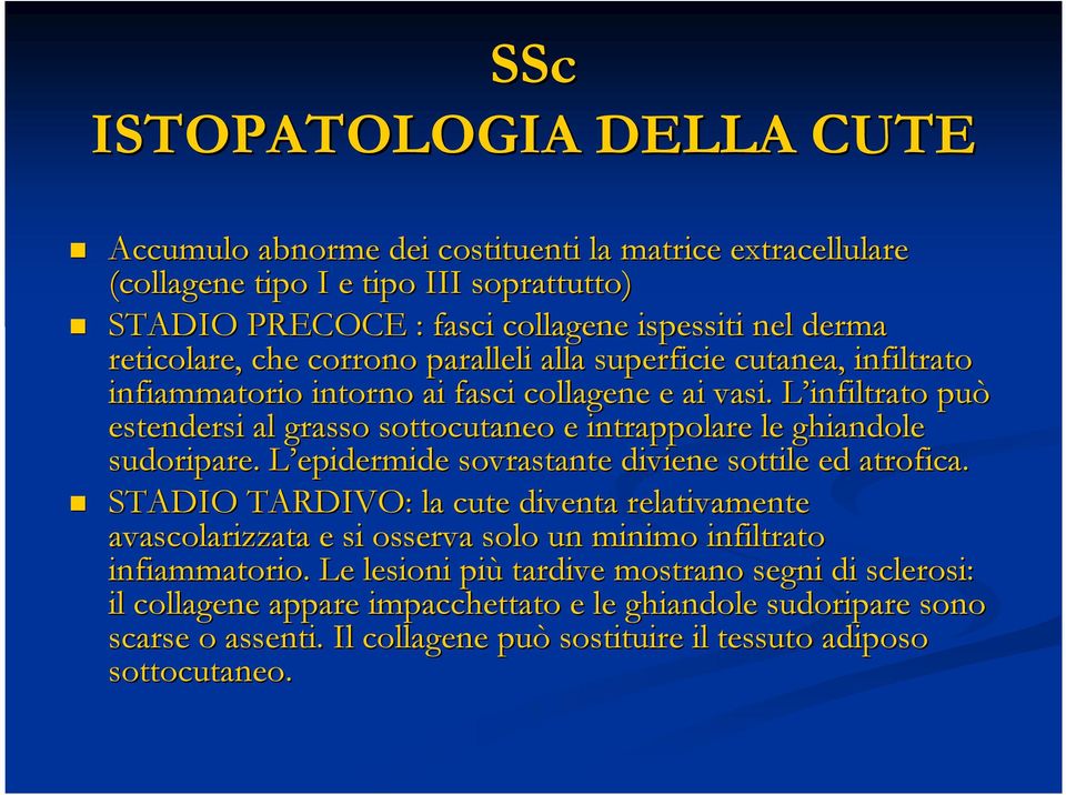 L infiltrato L può estendersi al grasso sottocutaneo e intrappolare le ghiandole sudoripare. L epidermide L sovrastante diviene sottile ed atrofica.