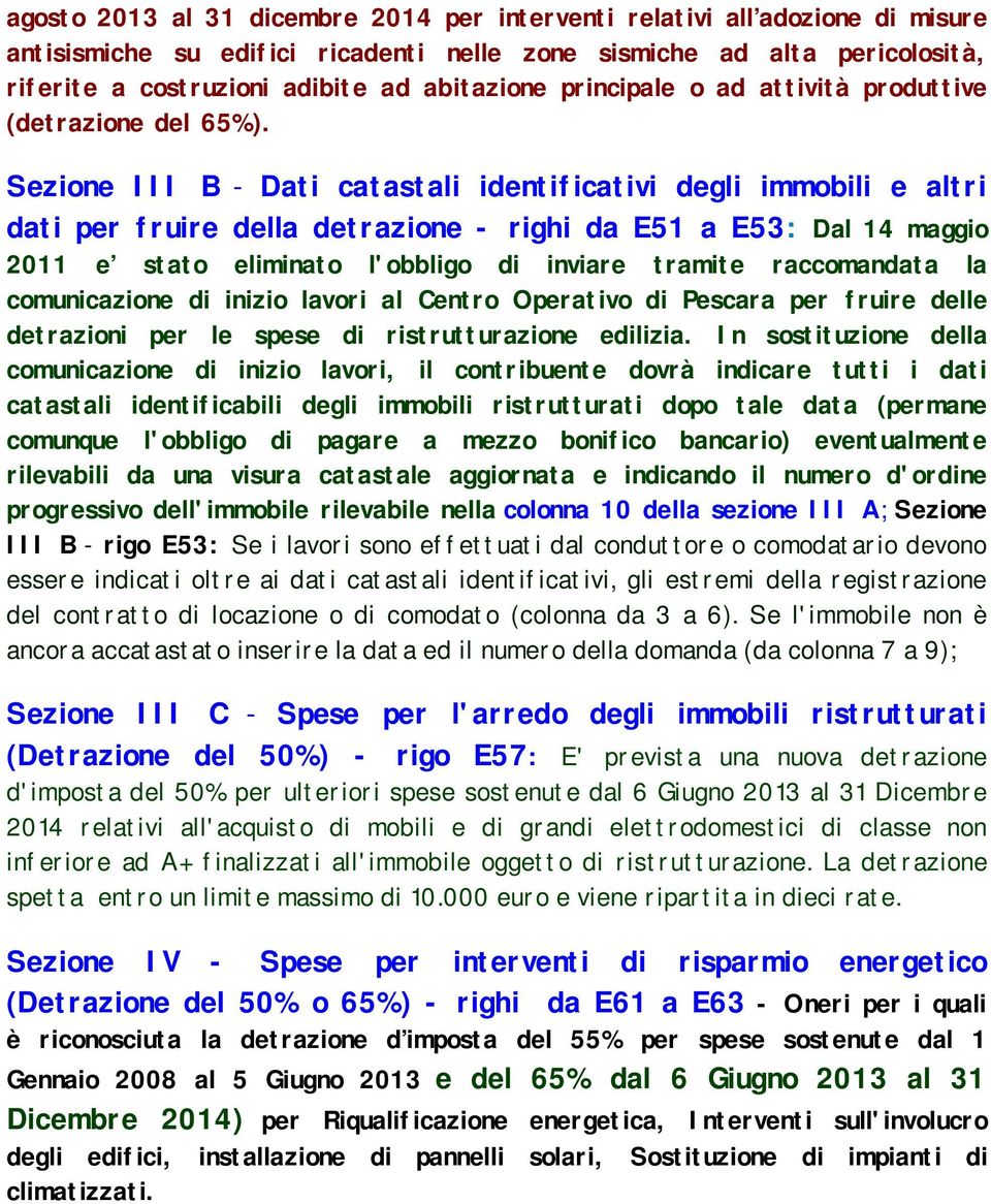 Sezione III B - Dati catastali identificativi degli immobili e altri dati per fruire della detrazione - righi da E51 a E53: Dal 14 maggio 2011 e stato eliminato l'obbligo di inviare tramite